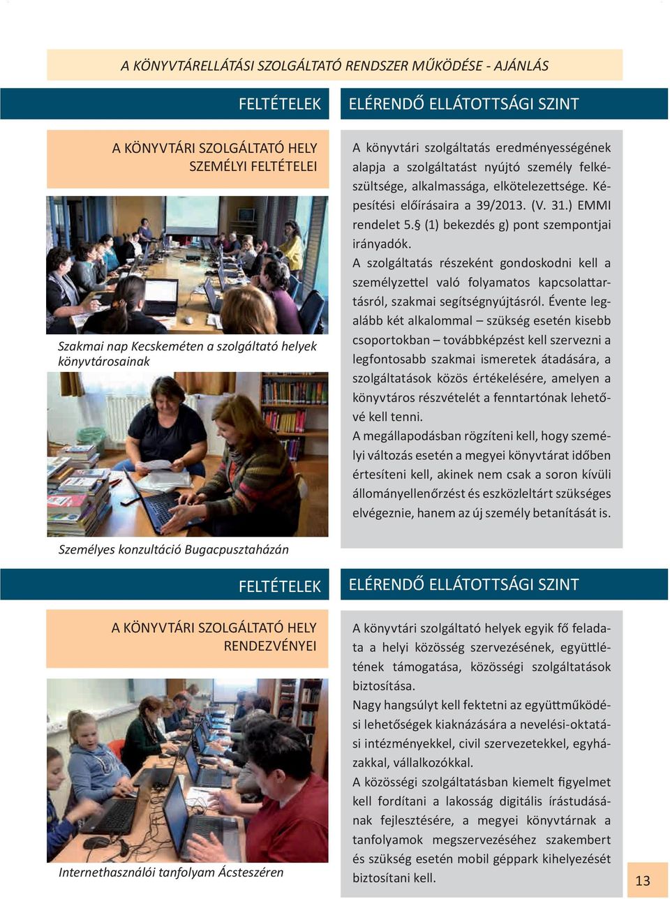 A szolgáltatás részeként gondoskodni kell a személyzettel való folyamatos kapcsolattartásról, szakmai segítségnyújtásról.