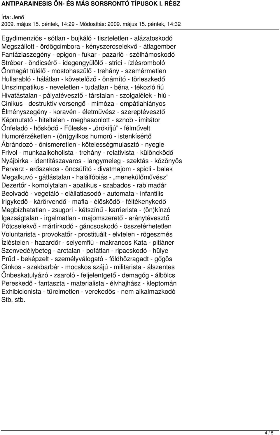 - tékozló fiú Hivatástalan - pályatévesztő - társtalan - szolgalélek - hiú - Cinikus - destruktív versengő - mimóza - empátiahiányos Élményszegény - koravén - életművész - szereptévesztő Képmutató -