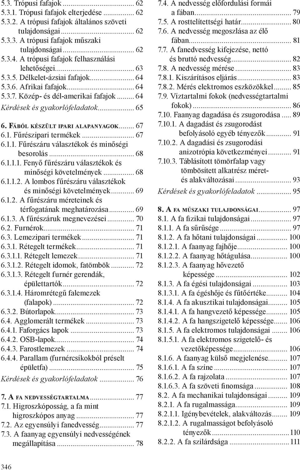 Fá b ó l k é s z ü lt i pa r i a l a pa n y a g o k... 67 6.1. Fűrészipari termékek... 67 6.1.1. Fűrészáru választékok és minőségi besorolás... 68 6.1.1.1. Fenyő fűrészáru választékok és minőségi követelmények.