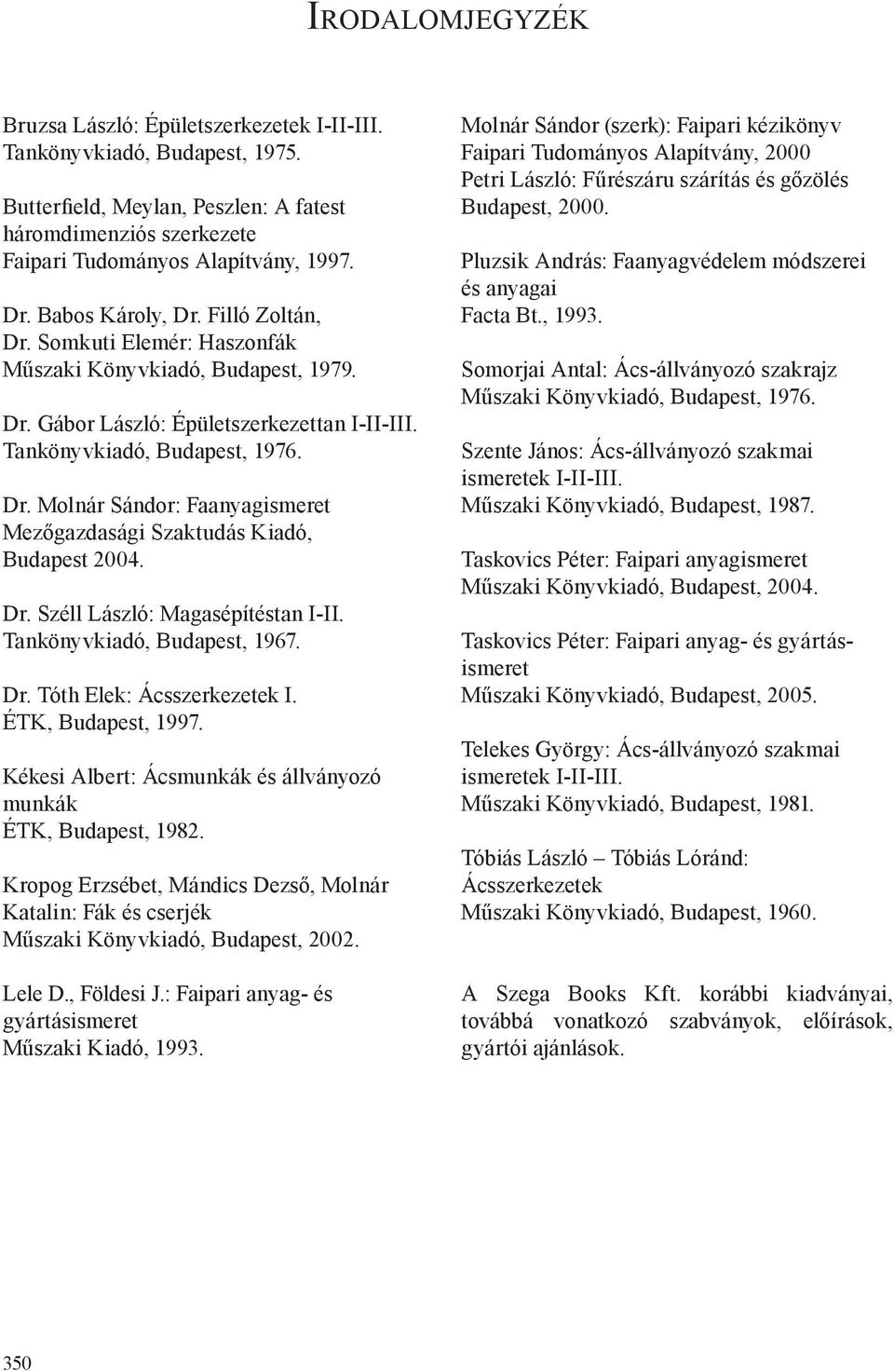 Somkuti Elemér: Haszonfák Műszaki Könyvkiadó, Budapest, 1979. Dr. Gábor László: Épületszerkezettan I-II-III. Tankönyvkiadó, Budapest, 1976. Dr. Molnár Sándor: Faanyagismeret Mezőgazdasági Szaktudás Kiadó, Budapest 2004.