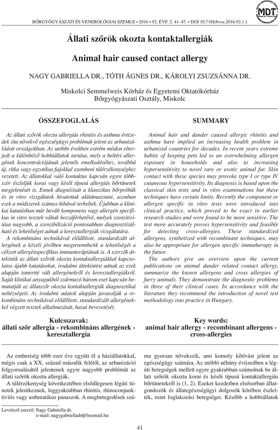 Miskolci Semmelweis Kórház és Egyetemi Oktatókórház Bôrgyógyászati Osztály, Miskolc ÖSSZEFOGLALÁS Az állati szôrök okozta allergiás rhinitis és asthma évtizedek óta növekvô egészségügyi problémát