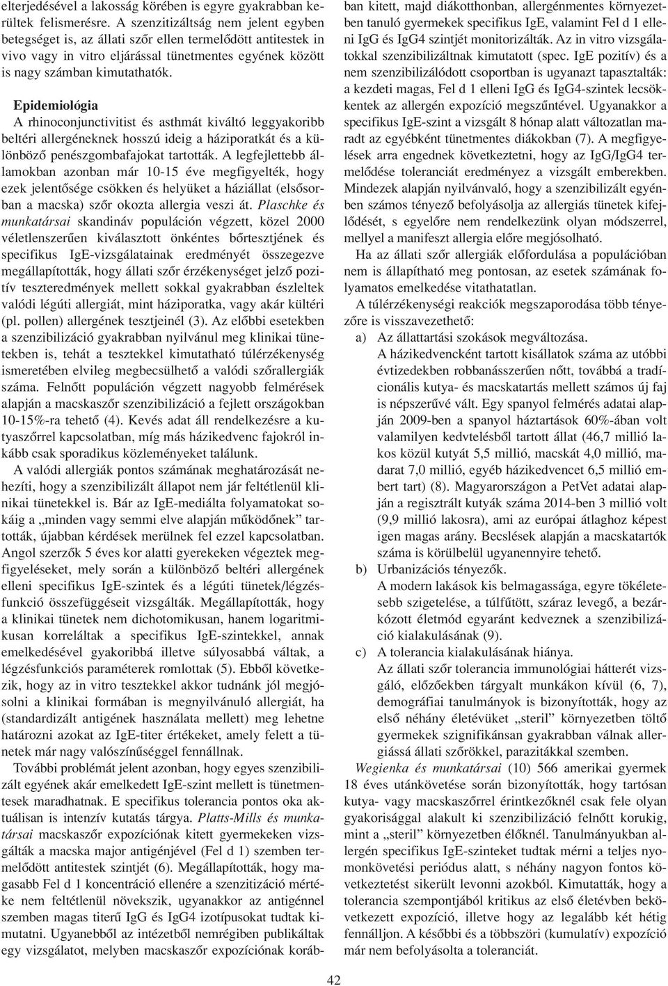 Epidemiológia A rhinoconjunctivitist és asthmát kiváltó leggyakoribb beltéri allergéneknek hosszú ideig a háziporatkát és a különbözô penészgombafajokat tartották.