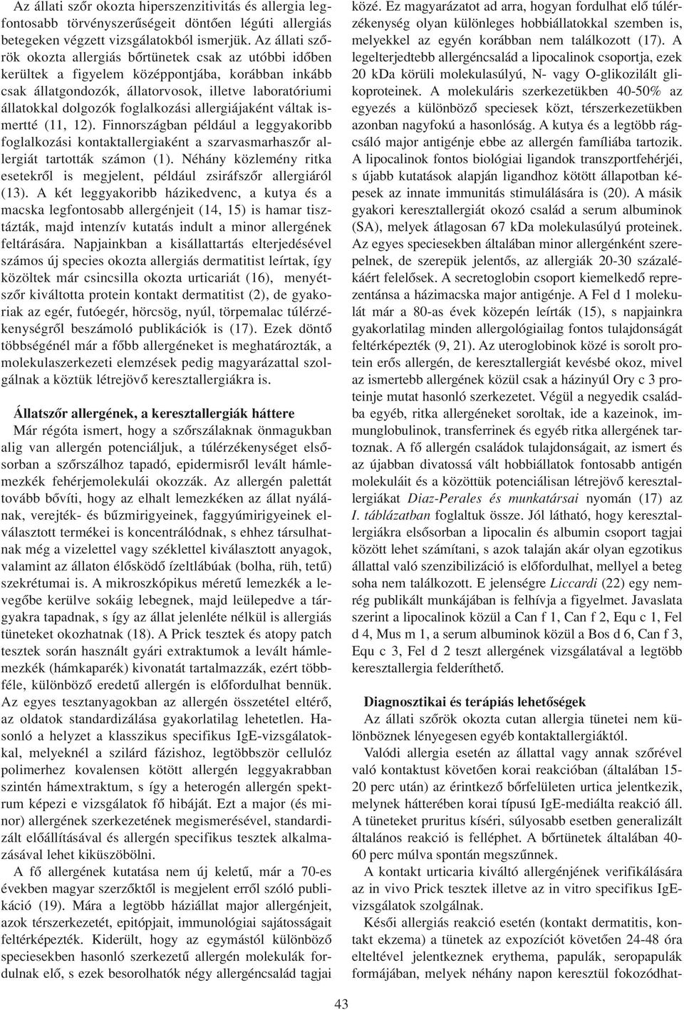 foglalkozási allergiájaként váltak ismertté (11, 12). Finnországban például a leggyakoribb foglalkozási kontaktallergiaként a szarvasmarhaszôr allergiát tartották számon (1).