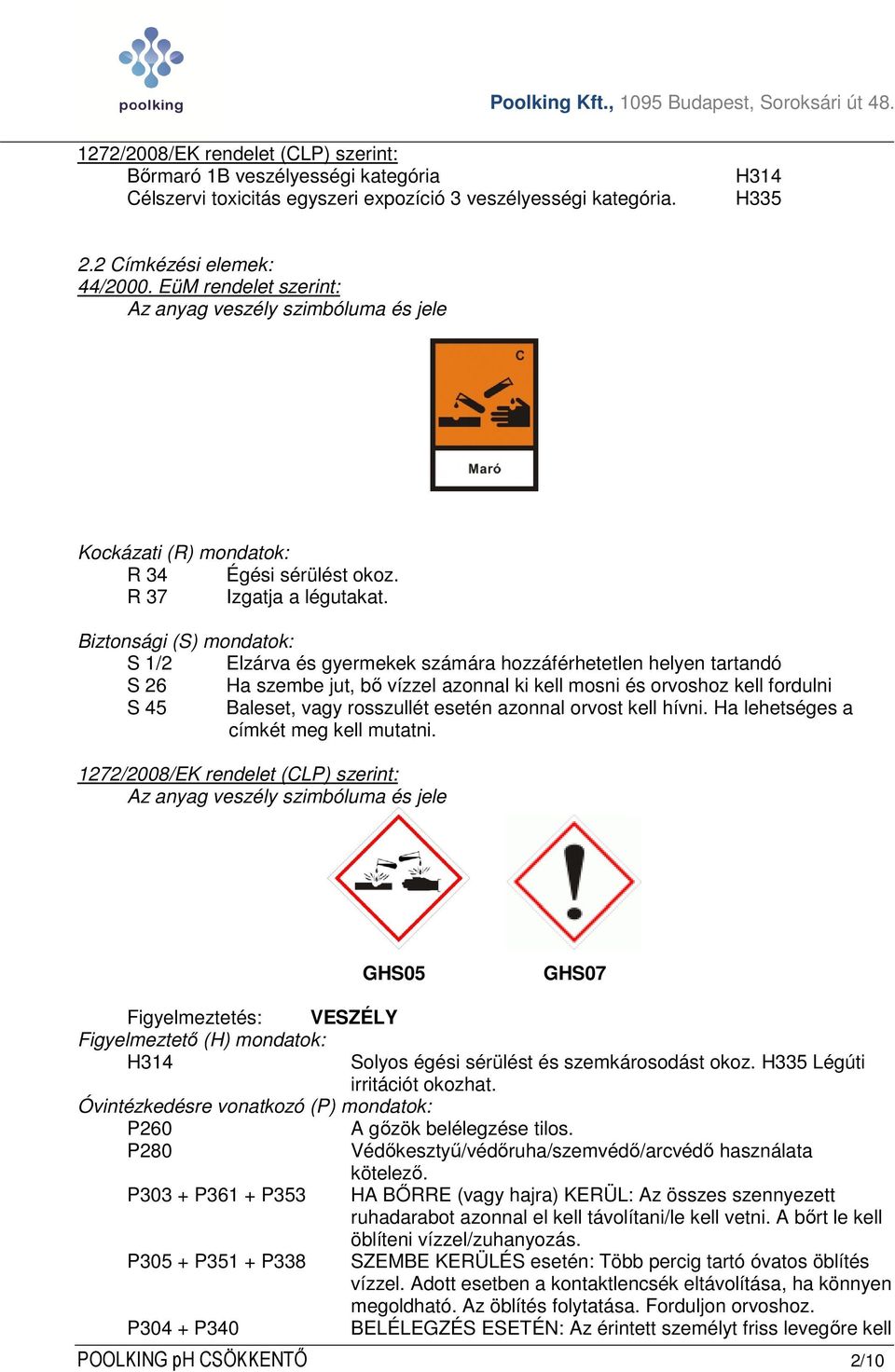 Biztonsági (S) mondatok: S 1/2 Elzárva és gyermekek számára hozzáférhetetlen helyen tartandó S 26 Ha szembe jut, bő vízzel azonnal ki kell mosni és orvoshoz kell fordulni S 45 Baleset, vagy