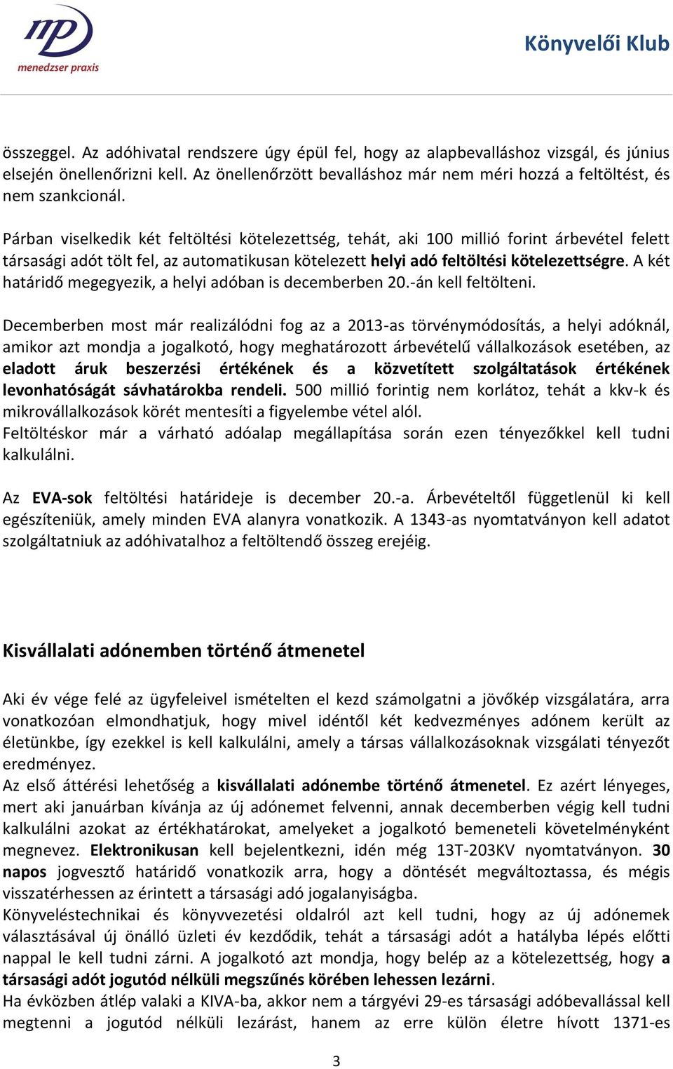 Párban viselkedik két feltöltési kötelezettség, tehát, aki 100 millió forint árbevétel felett társasági adót tölt fel, az automatikusan kötelezett helyi adó feltöltési kötelezettségre.