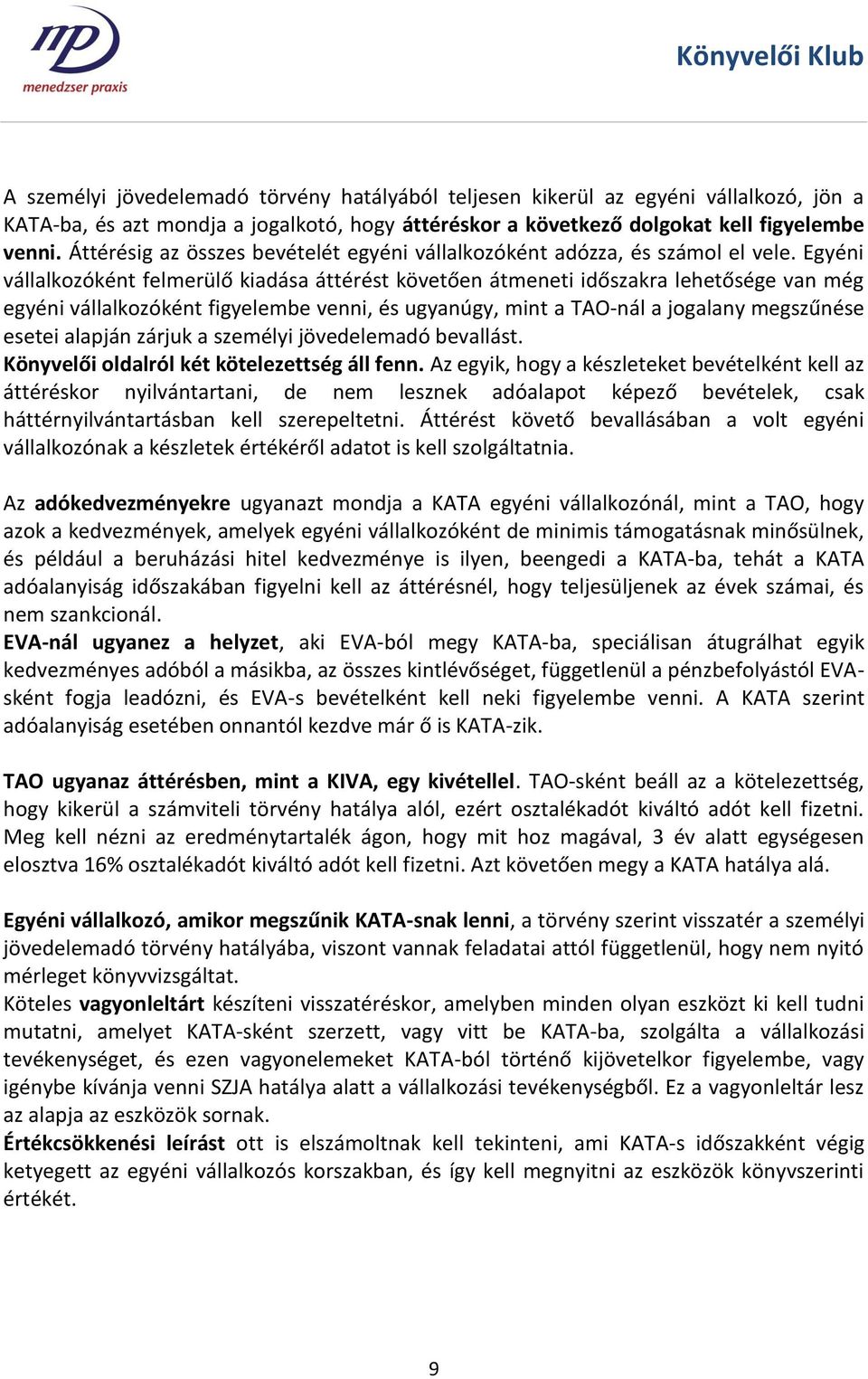 Egyéni vállalkozóként felmerülő kiadása áttérést követően átmeneti időszakra lehetősége van még egyéni vállalkozóként figyelembe venni, és ugyanúgy, mint a TAO-nál a jogalany megszűnése esetei