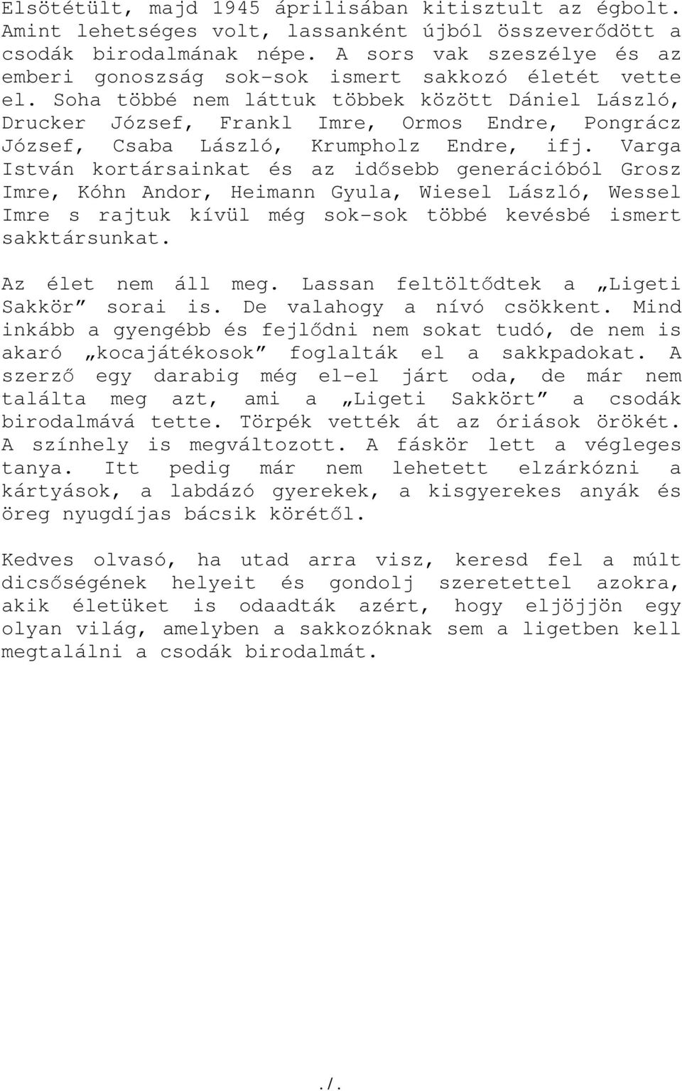 Soha többé nem láttuk többek között Dániel László, Drucker József, Frankl Imre, Ormos Endre, Pongrácz József, Csaba László, Krumpholz Endre, ifj.