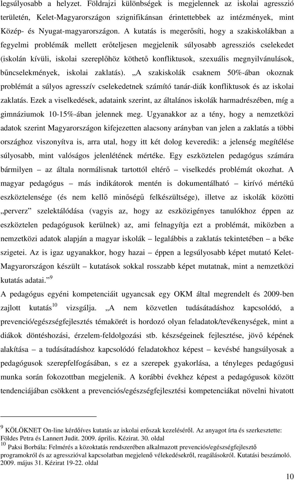 megnyilvánulások, bűncselekmények, iskolai zaklatás). A szakiskolák csaknem 50%-ában okoznak problémát a súlyos agresszív cselekedetnek számító tanár-diák konfliktusok és az iskolai zaklatás.