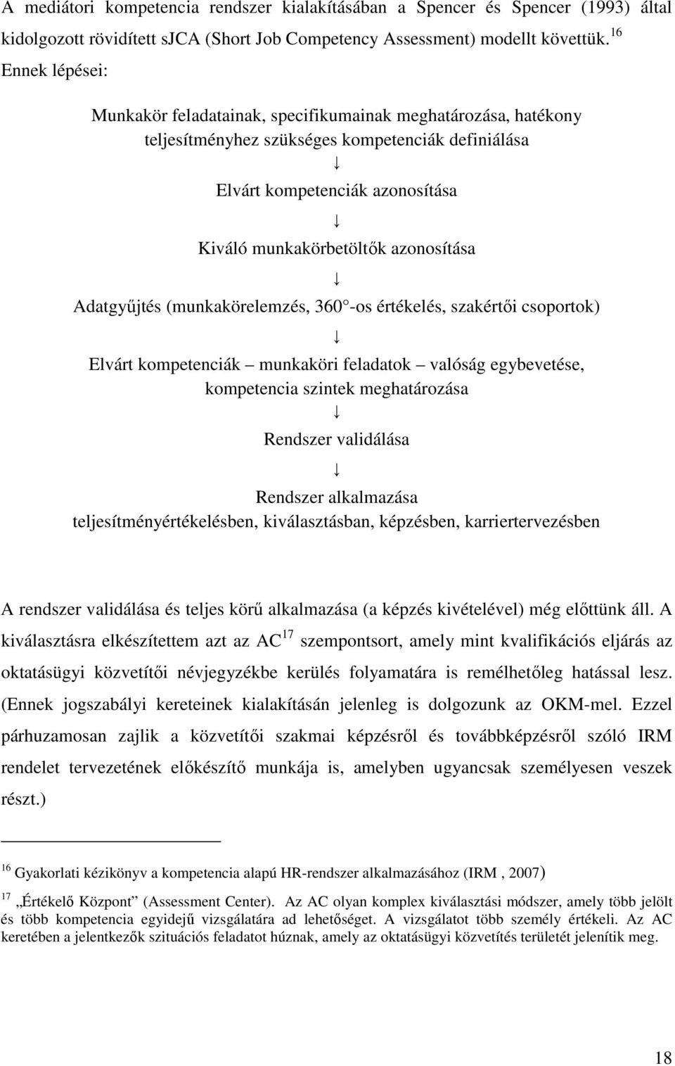 Adatgyűjtés (munkakörelemzés, 360 -os értékelés, szakértői csoportok) Elvárt kompetenciák munkaköri feladatok valóság egybevetése, kompetencia szintek meghatározása Rendszer validálása Rendszer