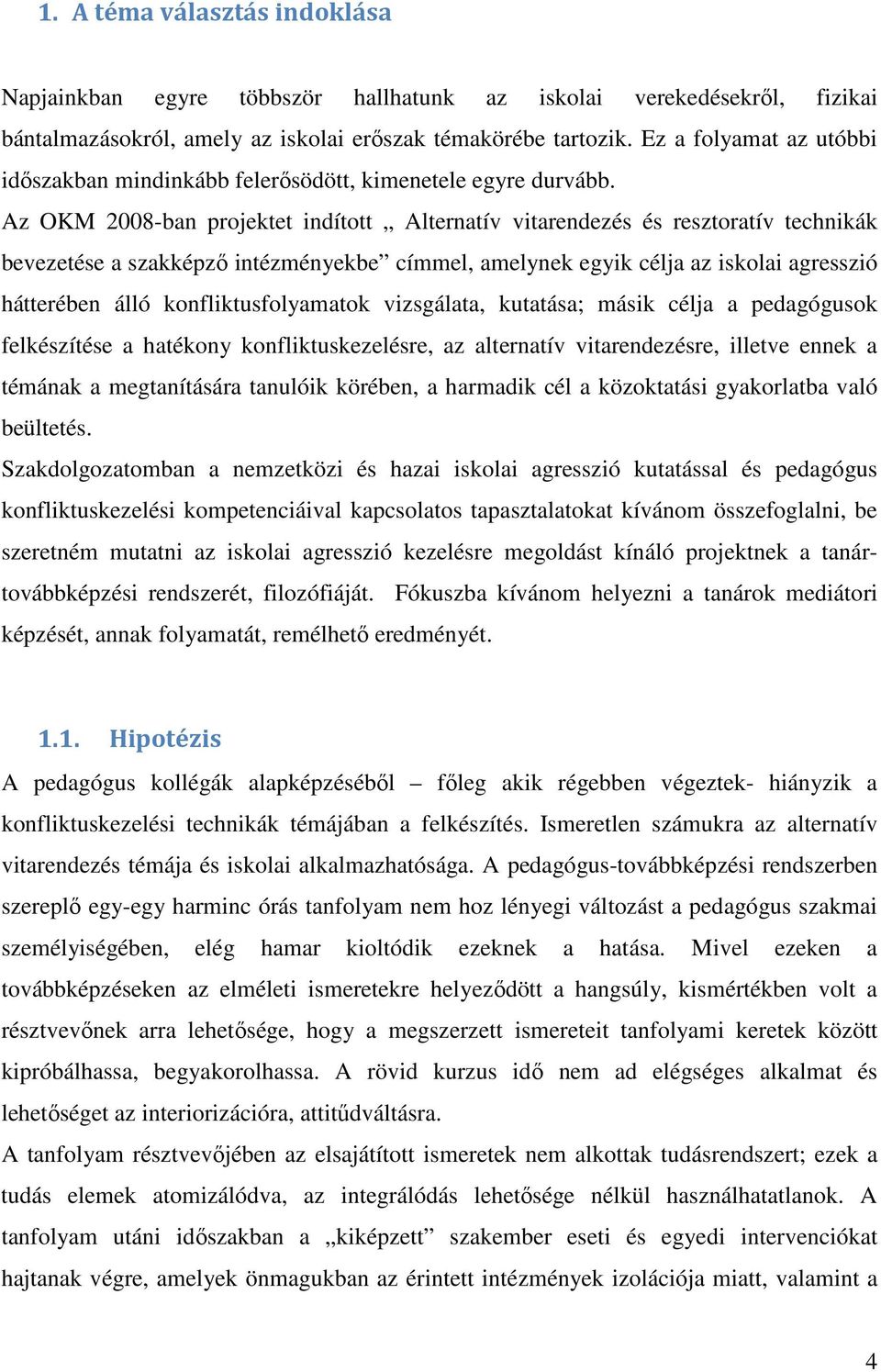 Az OKM 2008-ban projektet indított Alternatív vitarendezés és resztoratív technikák bevezetése a szakképző intézményekbe címmel, amelynek egyik célja az iskolai agresszió hátterében álló