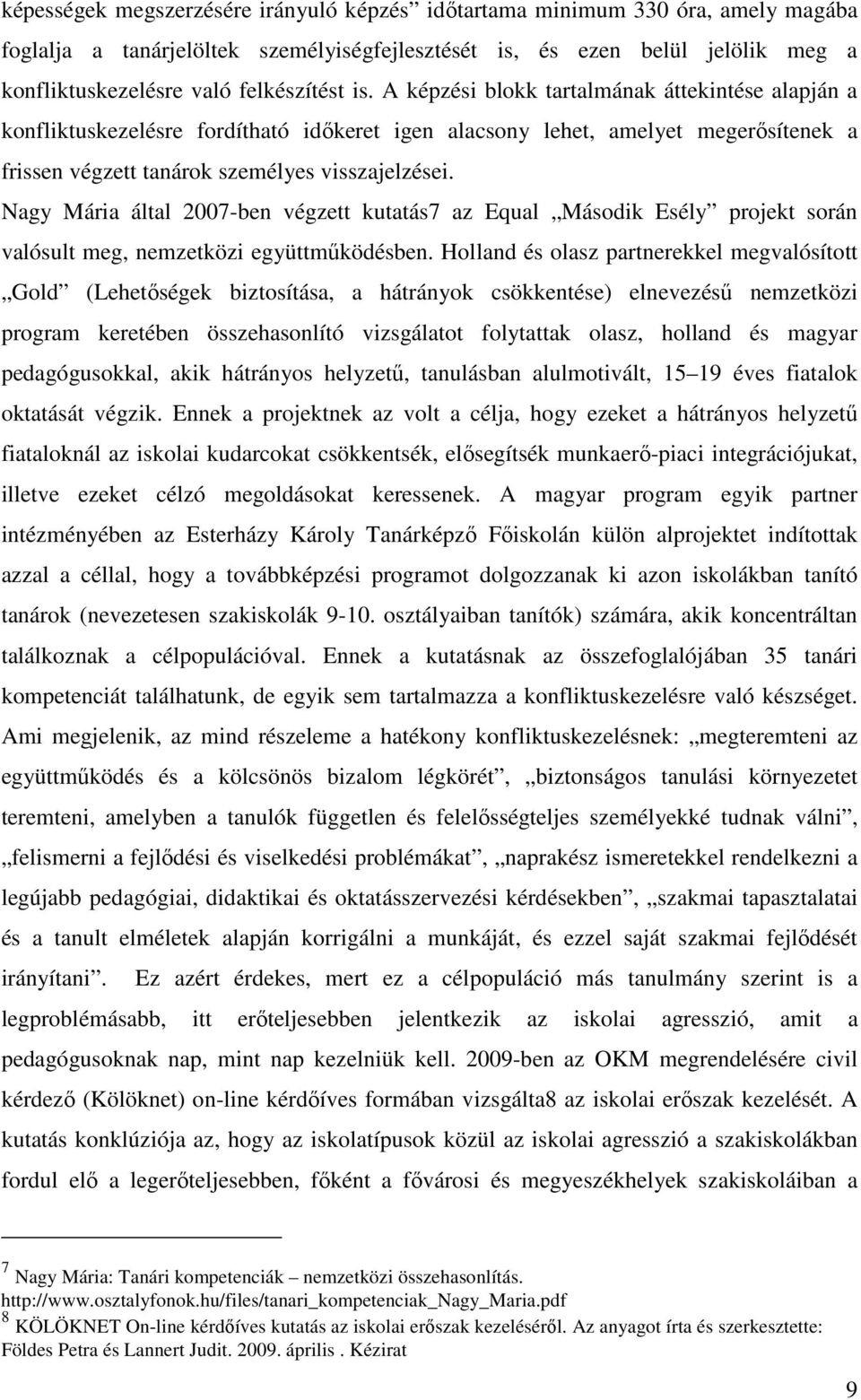 A képzési blokk tartalmának áttekintése alapján a konfliktuskezelésre fordítható időkeret igen alacsony lehet, amelyet megerősítenek a frissen végzett tanárok személyes visszajelzései.