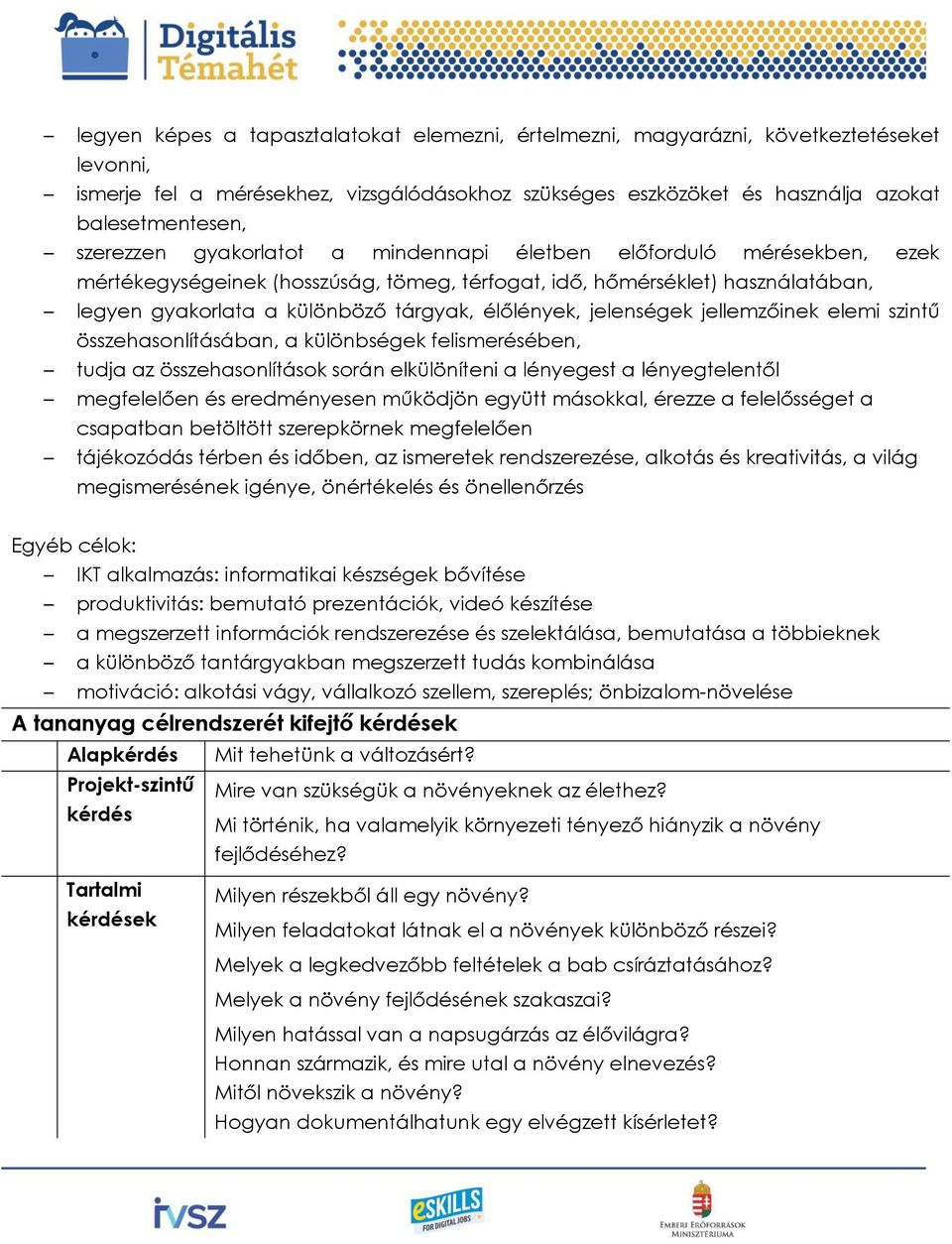 élőlények, jelenségek jellemzőinek elemi szintű összehasonlításában, a különbségek felismerésében, tudja az összehasonlítások során elkülöníteni a lényegest a lényegtelentől megfelelően és