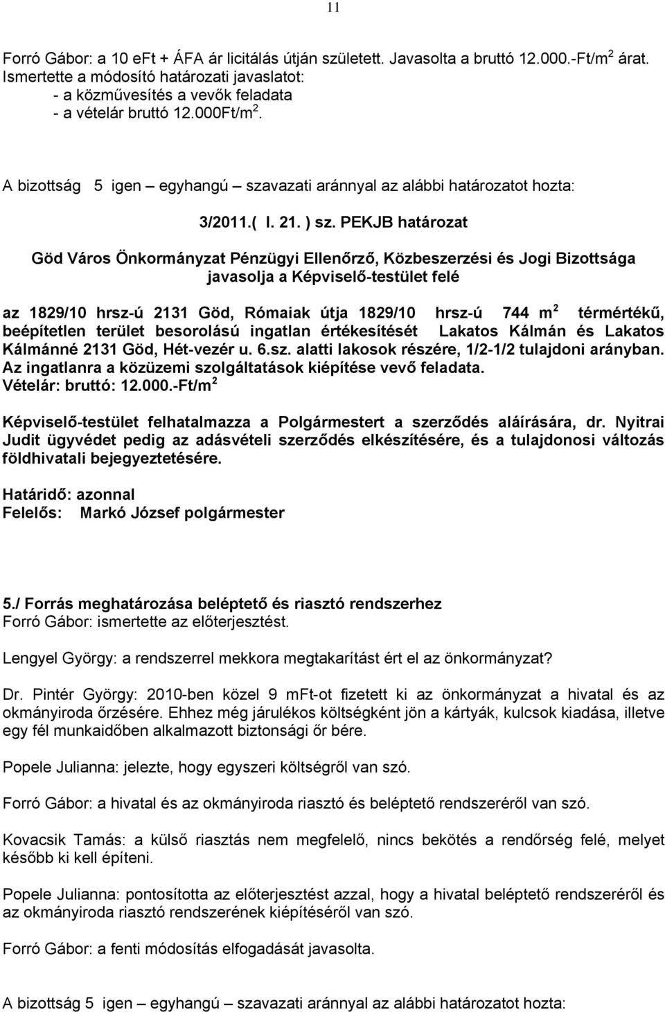 PEKJB határozat javasolja a Képviselő-testület felé az 1829/10 hrsz-ú 2131 Göd, Rómaiak útja 1829/10 hrsz-ú 744 m 2 térmértékű, beépítetlen terület besorolású ingatlan értékesítését Lakatos Kálmán és