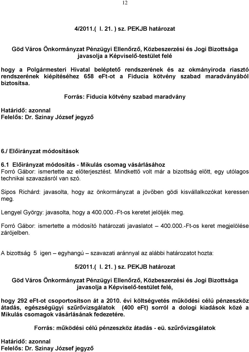 maradványából biztosítsa. Forrás: Fiducia kötvény szabad maradvány 6./ Előirányzat módosítások 6.1 Előirányzat módosítás - Mikulás csomag vásárlásához Forró Gábor: ismertette az előterjesztést.