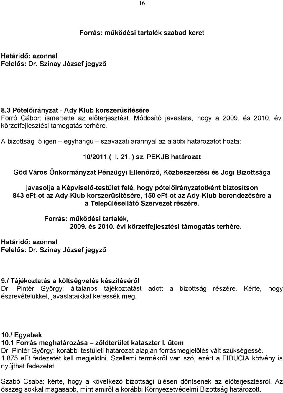 PEKJB határozat javasolja a Képviselő-testület felé, hogy pótelőirányzatotként biztosítson 843 eft-ot az Ady-Klub korszerűsítésére, 150 eft-ot az Ady-Klub berendezésére a a Településellátó Szervezet