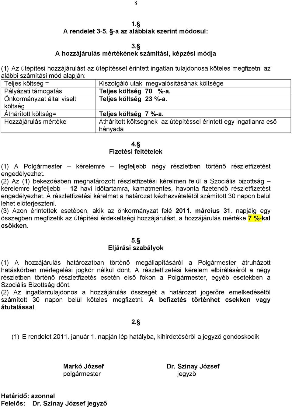 Kiszolgáló utak megvalósításának költsége Pályázati támogatás Teljes költség 70 %-a. Önkormányzat által viselt Teljes költség 23 %-a. költség Áthárított költség= Teljes költség 7 %-a.