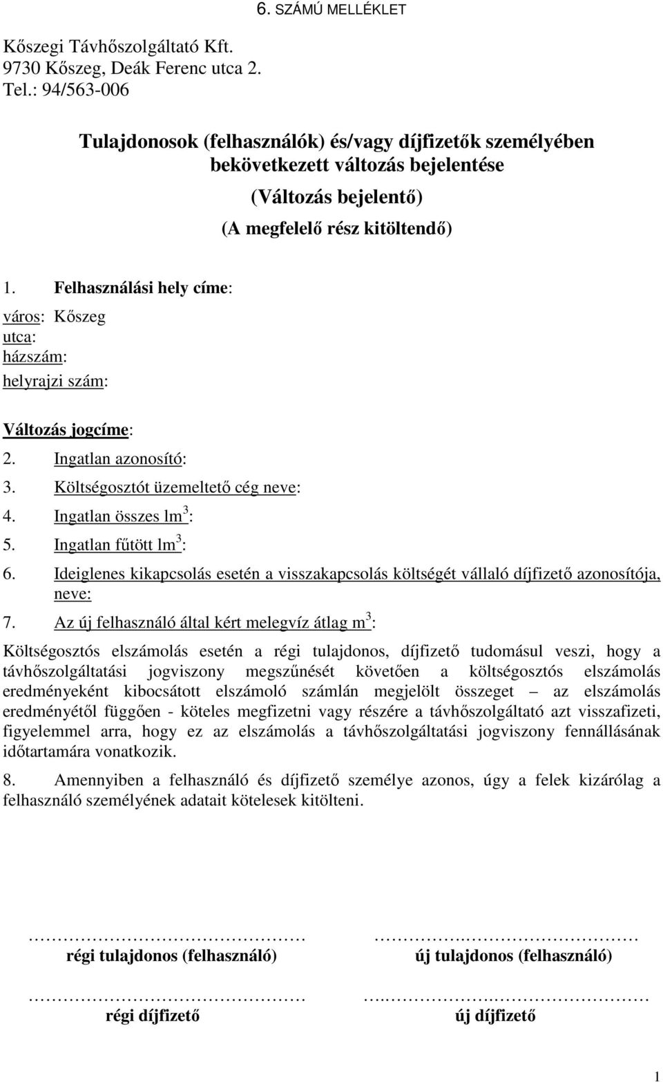 Felhasználási hely címe: város: Kőszeg utca: házszám: helyrajzi szám: Változás jogcíme: 2. Ingatlan azonosító: 3. Költségosztót üzemeltető cég 4. Ingatlan összes lm 3 : 5. Ingatlan fűtött lm 3 : 6.
