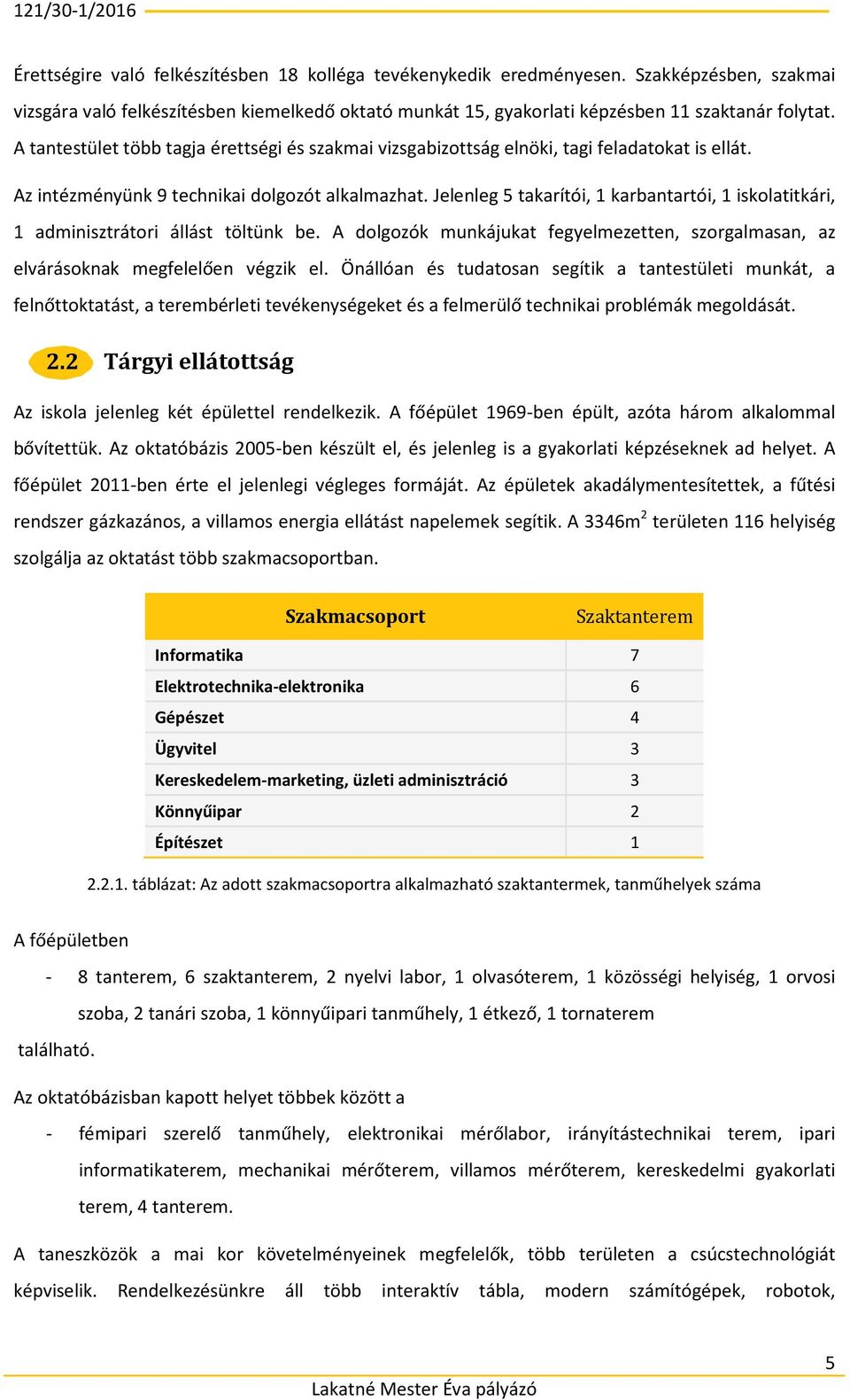 Jelenleg 5 takarítói, 1 karbantartói, 1 iskolatitkári, 1 adminisztrátori állást töltünk be. A dolgozók munkájukat fegyelmezetten, szorgalmasan, az elvárásoknak megfelelően végzik el.