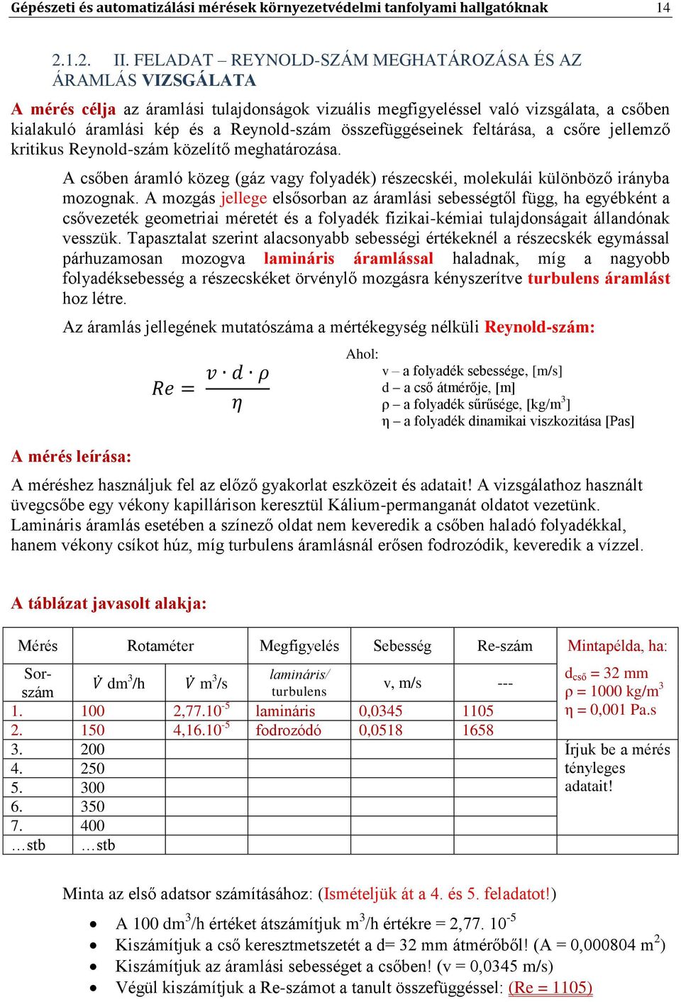 összefüggéseinek feltárása, a csőre jellemző kritikus Reynold-szám közelítő meghatározása. A csőben áramló közeg (gáz vagy folyadék) részecskéi, molekulái különböző irányba mozognak.