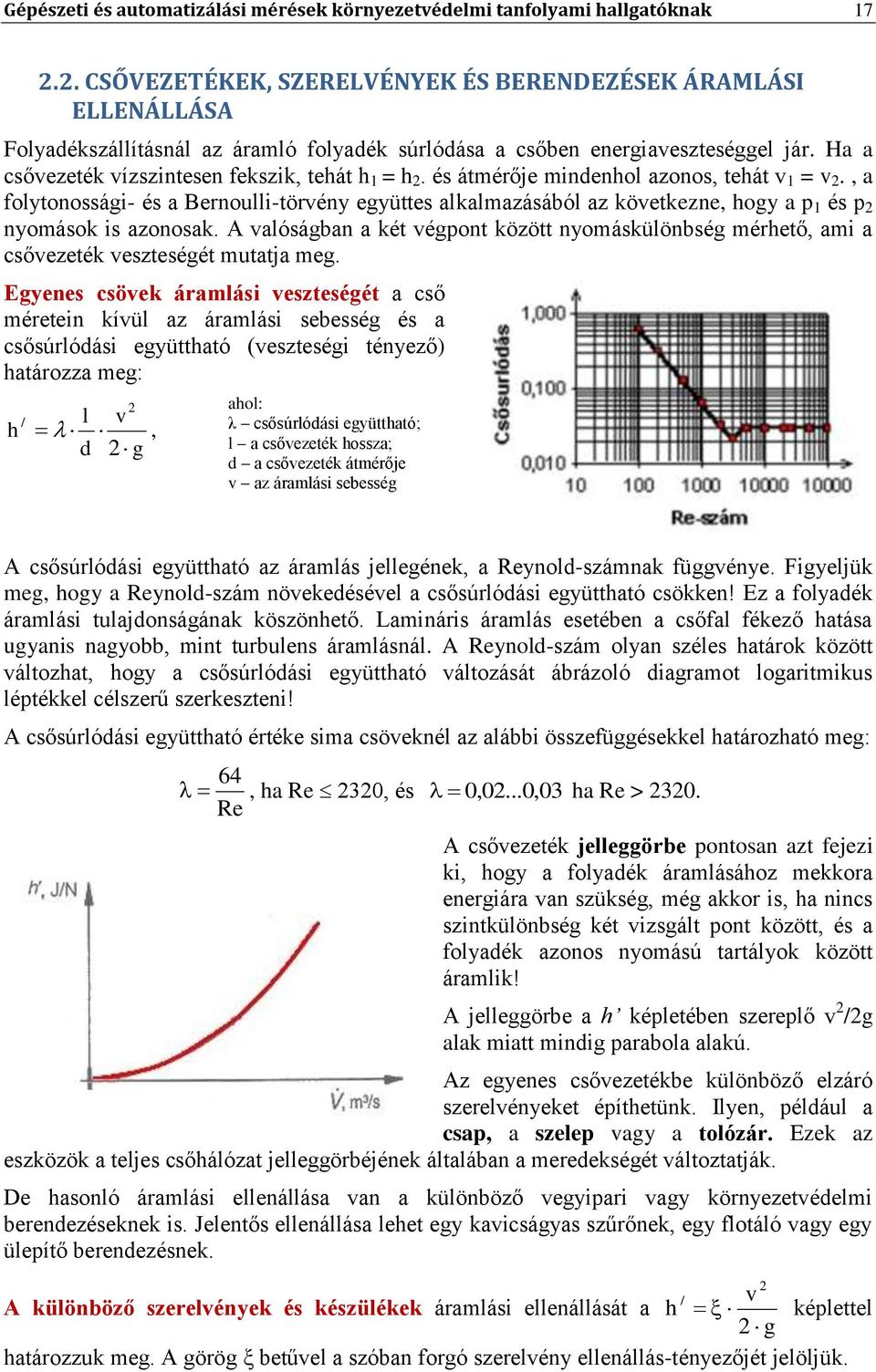 Ha a csővezeték vízszintesen fekszik, tehát h 1 = h 2. és átmérője mindenhol azonos, tehát v 1 = v 2.