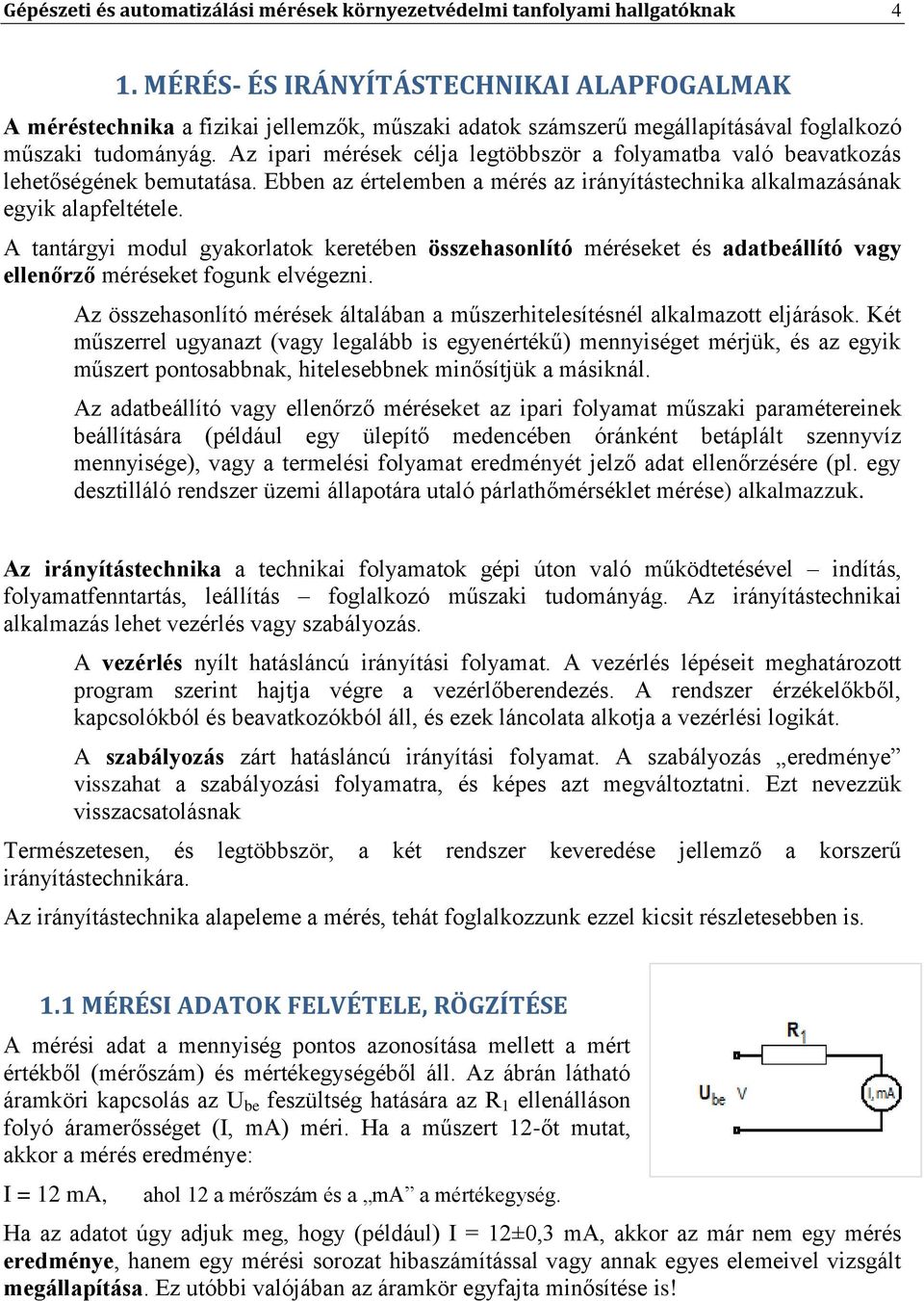 Az ipari mérések célja legtöbbször a folyamatba való beavatkozás lehetőségének bemutatása. Ebben az értelemben a mérés az irányítástechnika alkalmazásának egyik alapfeltétele.