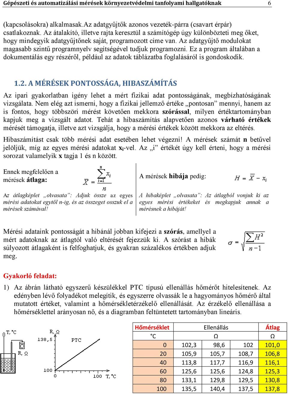 Az adatgyűjtő modulokat magasabb szintű programnyelv segítségével tudjuk programozni. Ez a program általában a dokumentálás egy részéről, például az adatok táblázatba foglalásáról is gondoskodik. 1.2.