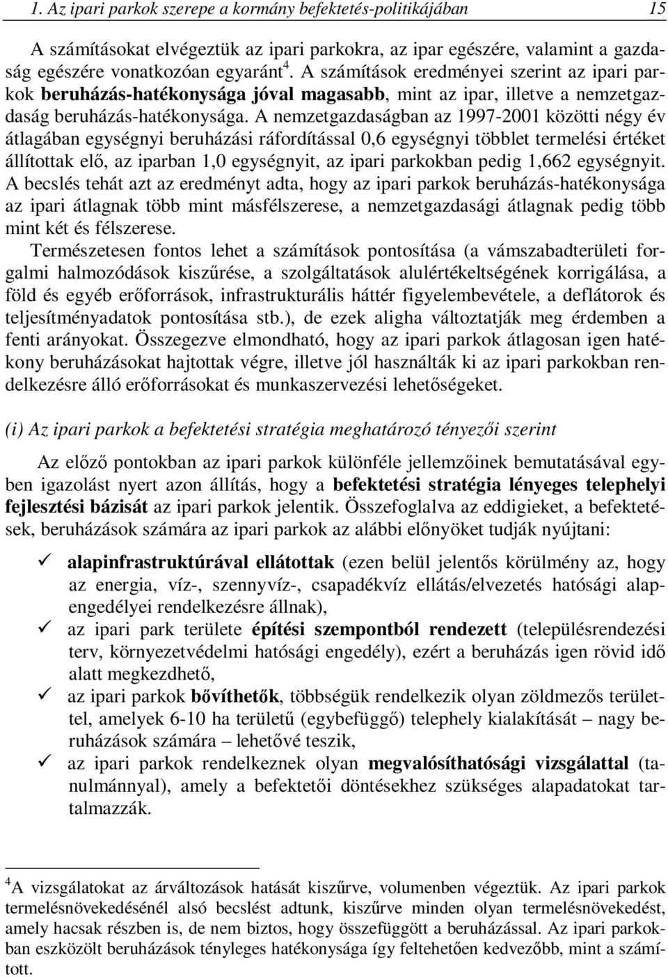 A nemzetgazdaságban az 1997-2001 közötti négy év átlagában egységnyi beruházási ráfordítással 0,6 egységnyi többlet termelési értéket állítottak elő, az iparban 1,0 egységnyit, az ipari parkokban