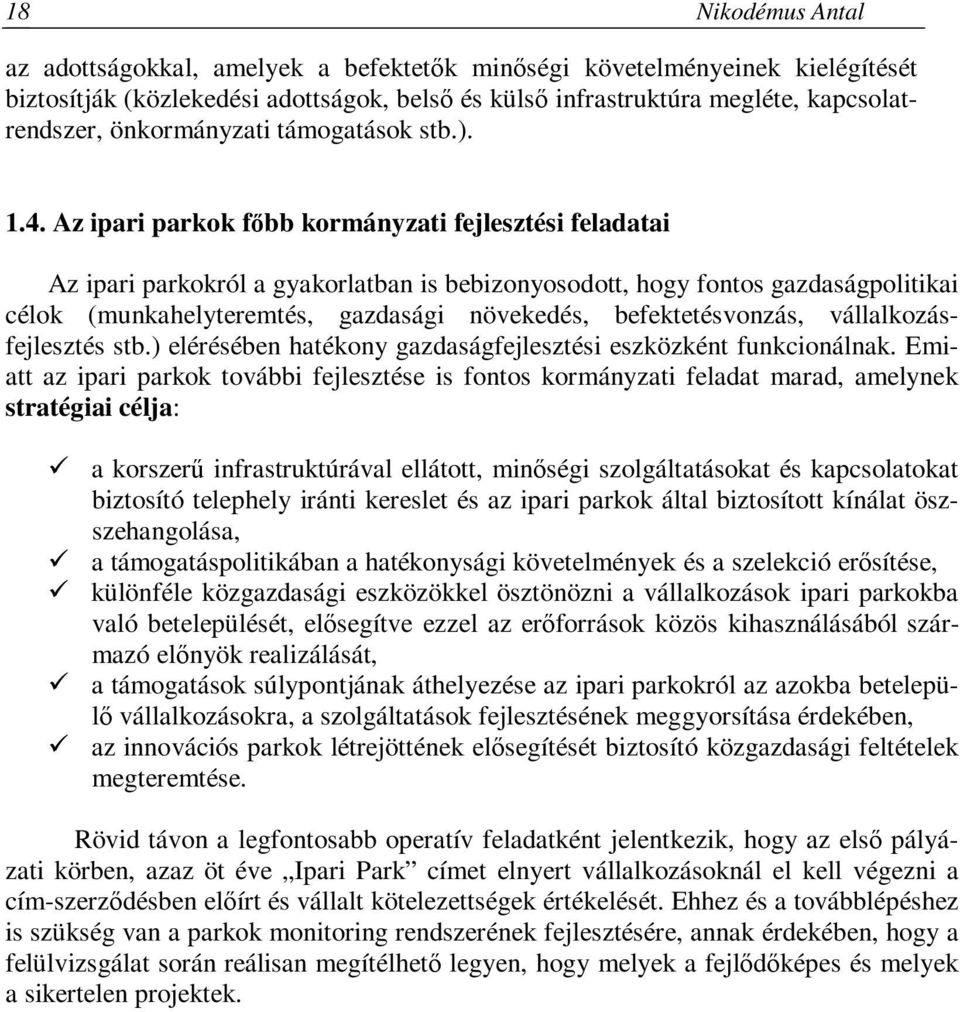 Az ipari parkok főbb kormányzati fejlesztési feladatai Az ipari parkokról a gyakorlatban is bebizonyosodott, hogy fontos gazdaságpolitikai célok (munkahelyteremtés, gazdasági növekedés,