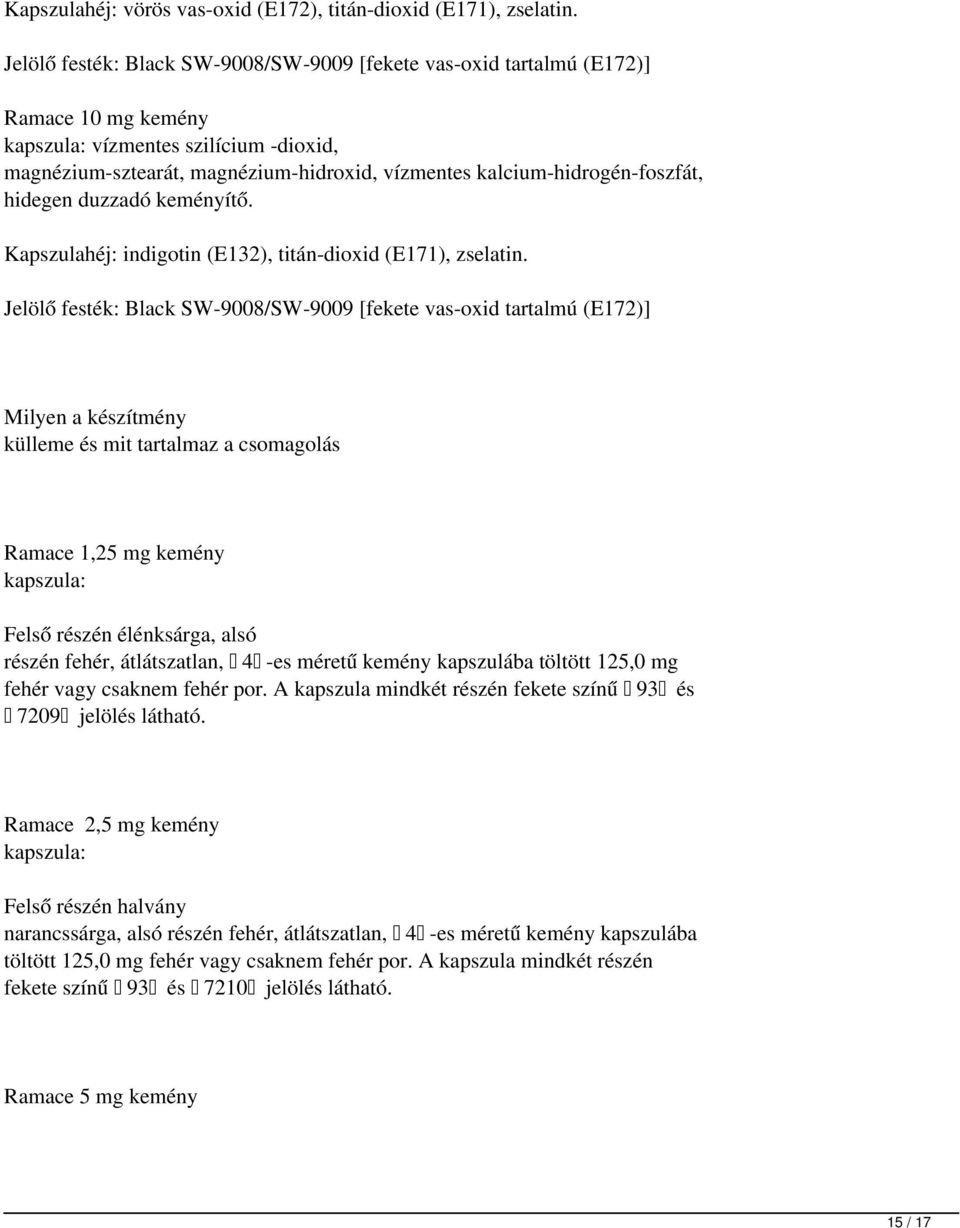 kalcium-hidrogén-foszfát, hidegen duzzadó keményítő. Kapszulahéj: indigotin (E132), titán-dioxid (E171), zselatin.