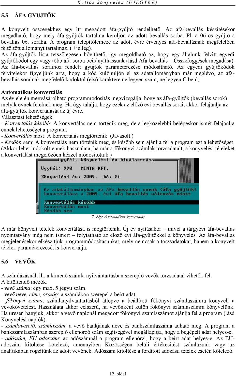 Az áfa-gyűjtők lista tetszőlegesen bővíthető, így megoldható az, hogy egy általunk felvitt egyedi gyűjtőkódot egy vagy több áfa-sorba beirányíthassunk (lásd Áfa-bevallás Összefüggések megadása).