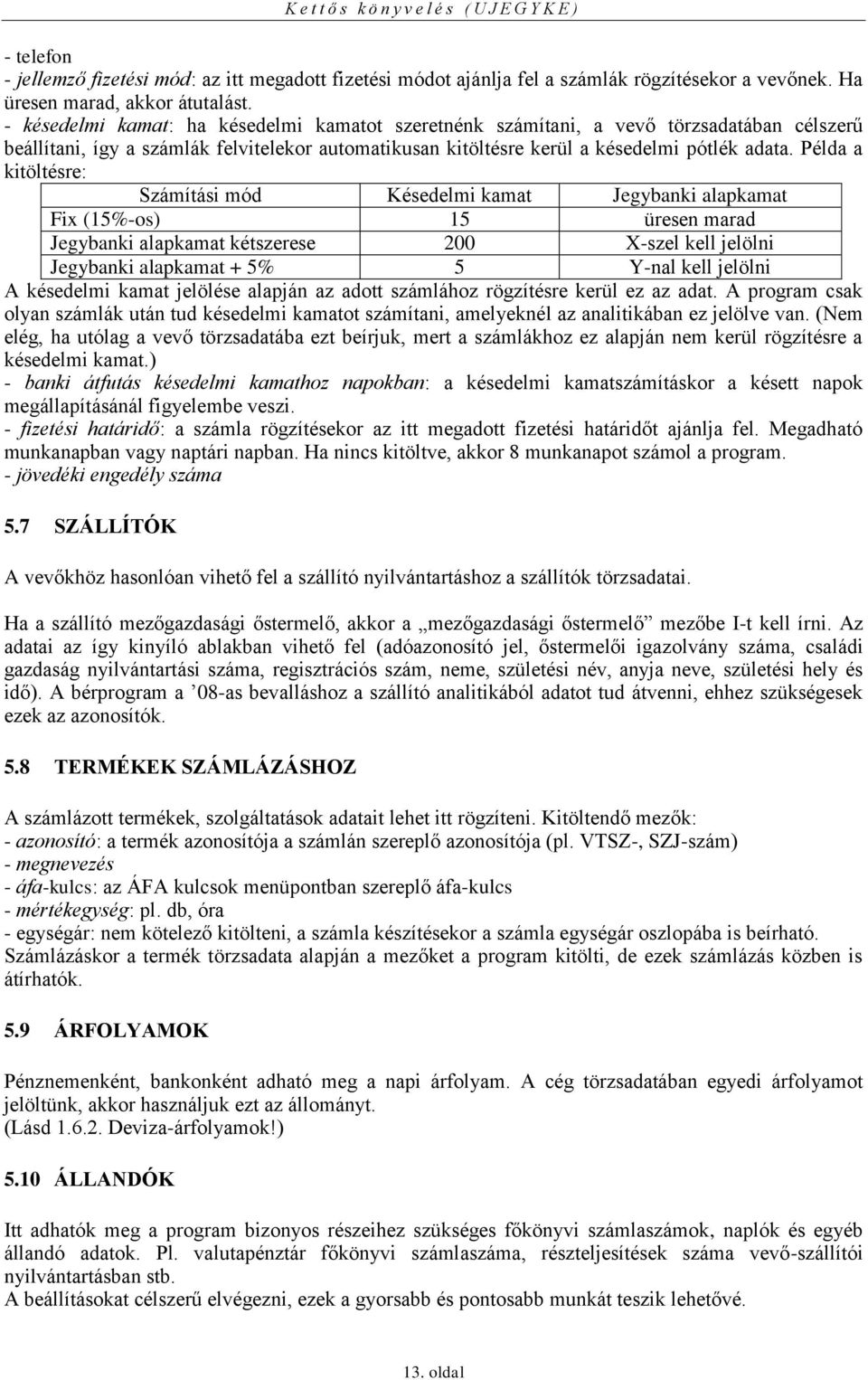 Példa a kitöltésre: Számítási mód Késedelmi kamat Jegybanki alapkamat Fix (15%-os) 15 üresen marad Jegybanki alapkamat kétszerese 200 X-szel kell jelölni Jegybanki alapkamat + 5% 5 Y-nal kell jelölni