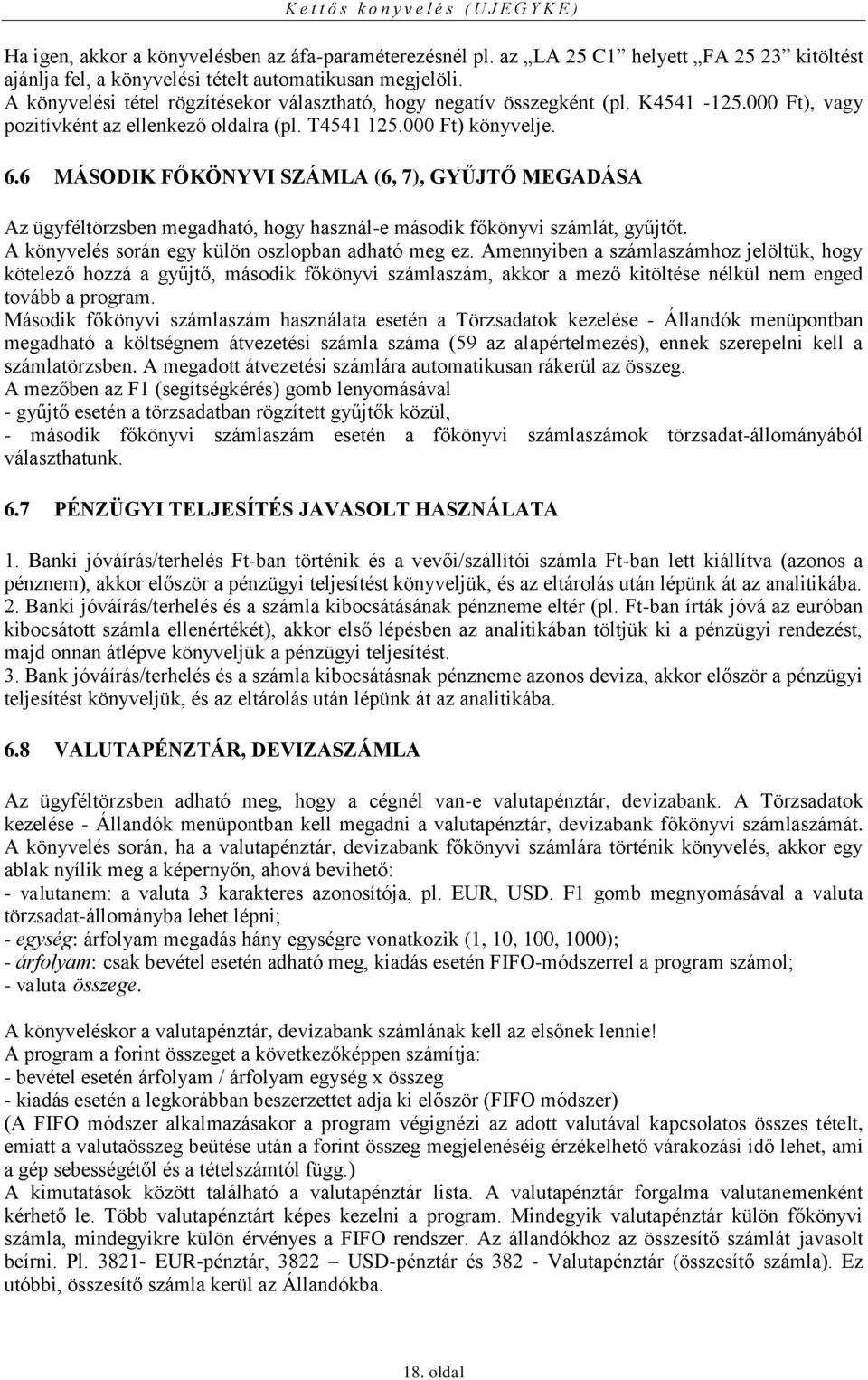 6 MÁSODIK FŐKÖNYVI SZÁMLA (6, 7), GYŰJTŐ MEGADÁSA Az ügyféltörzsben megadható, hogy használ-e második főkönyvi számlát, gyűjtőt. A könyvelés során egy külön oszlopban adható meg ez.