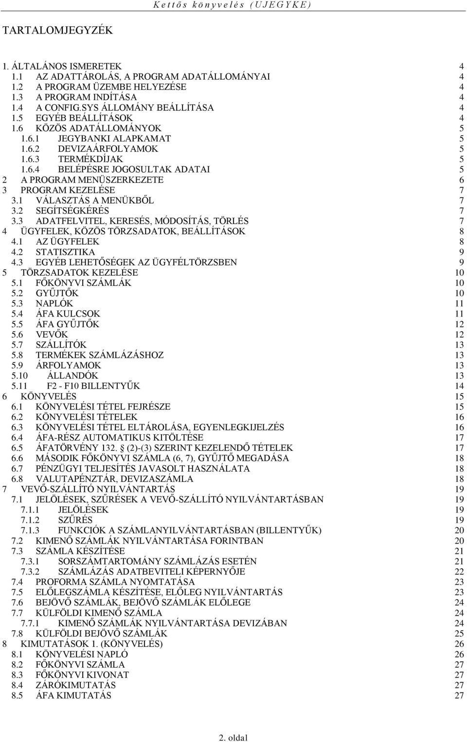 1 VÁLASZTÁS A MENÜKBŐL 7 3.2 SEGÍTSÉGKÉRÉS 7 3.3 ADATFELVITEL, KERESÉS, MÓDOSÍTÁS, TÖRLÉS 7 4 ÜGYFELEK, KÖZÖS TÖRZSADATOK, BEÁLLÍTÁSOK 8 4.1 AZ ÜGYFELEK 8 4.2 STATISZTIKA 9 4.