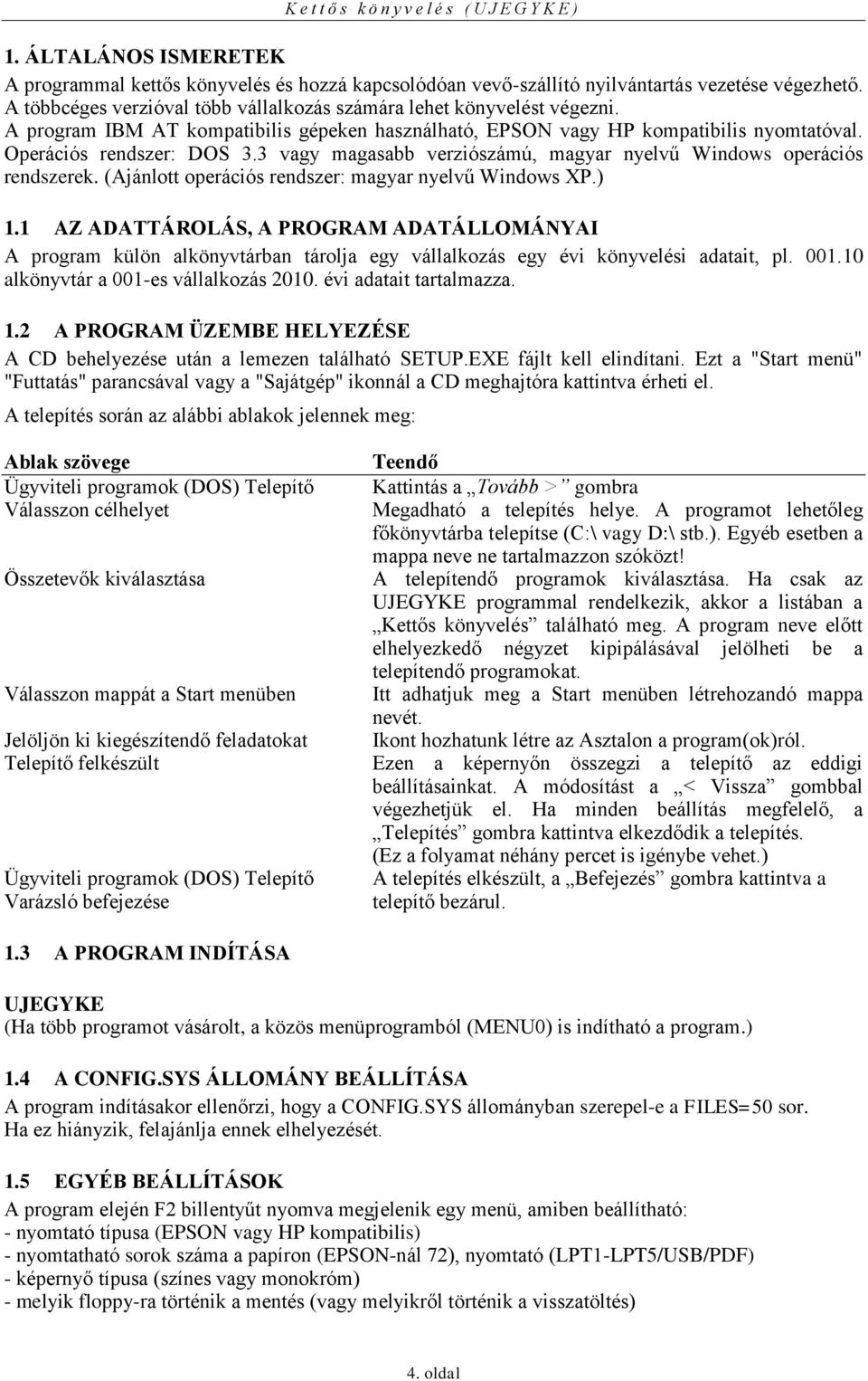 (Ajánlott operációs rendszer: magyar nyelvű Windows XP.) 1.1 AZ ADATTÁROLÁS, A PROGRAM ADATÁLLOMÁNYAI A program külön alkönyvtárban tárolja egy vállalkozás egy évi könyvelési adatait, pl. 001.