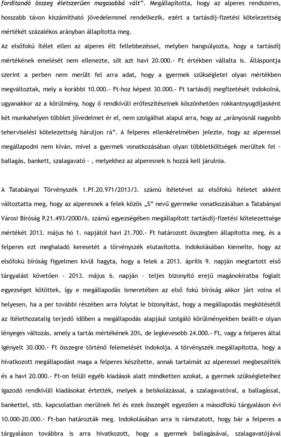 Az elsőfokú ítélet ellen az alperes élt fellebbezéssel, melyben hangsúlyozta, hogy a tartásdíj mértékének emelését nem ellenezte, sőt azt havi 20.000.- Ft értékben vállalta is.