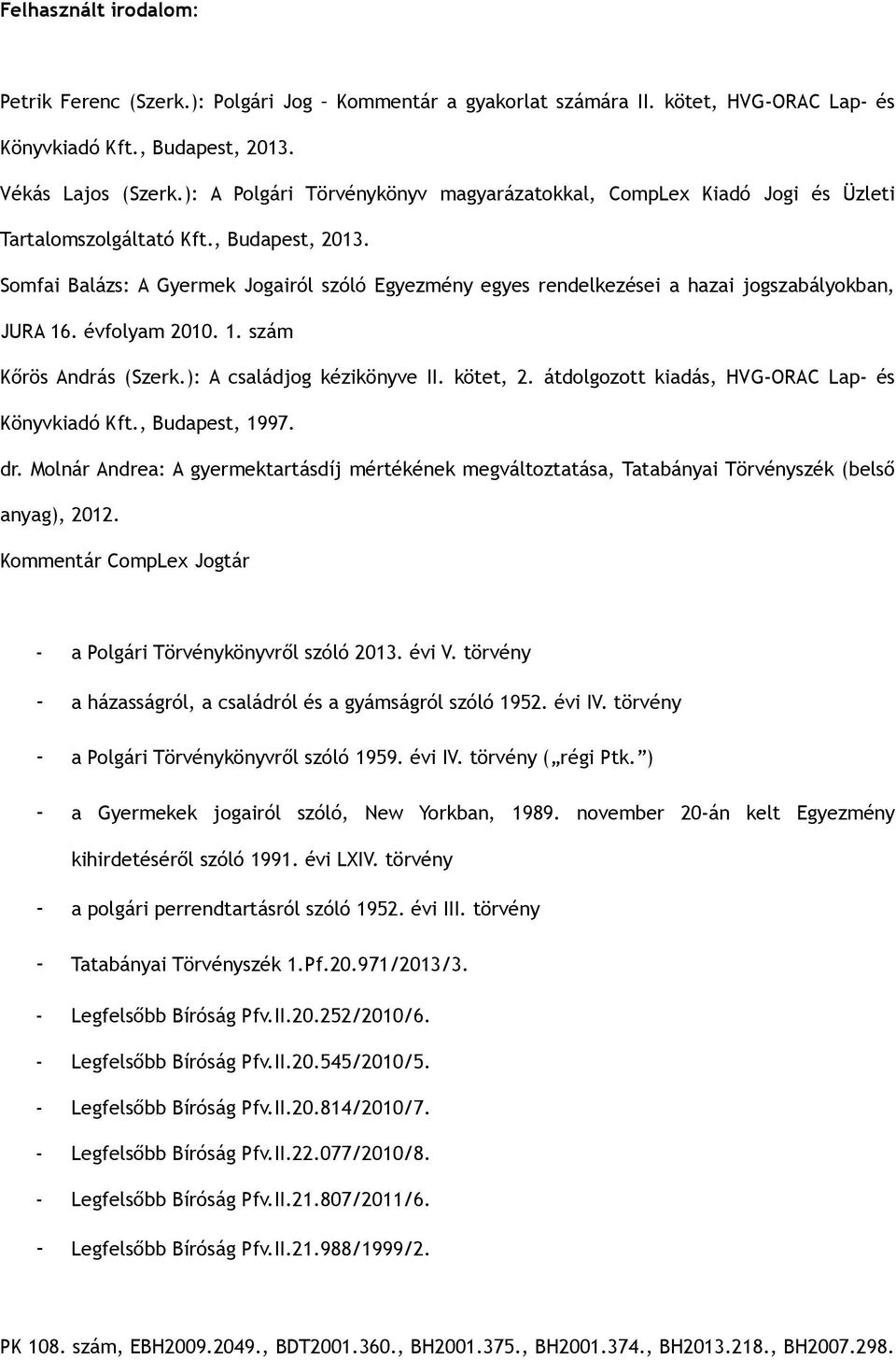 Somfai Balázs: A Gyermek Jogairól szóló Egyezmény egyes rendelkezései a hazai jogszabályokban, JURA 16. évfolyam 2010. 1. szám Kőrös András (Szerk.): A családjog kézikönyve II. kötet, 2.