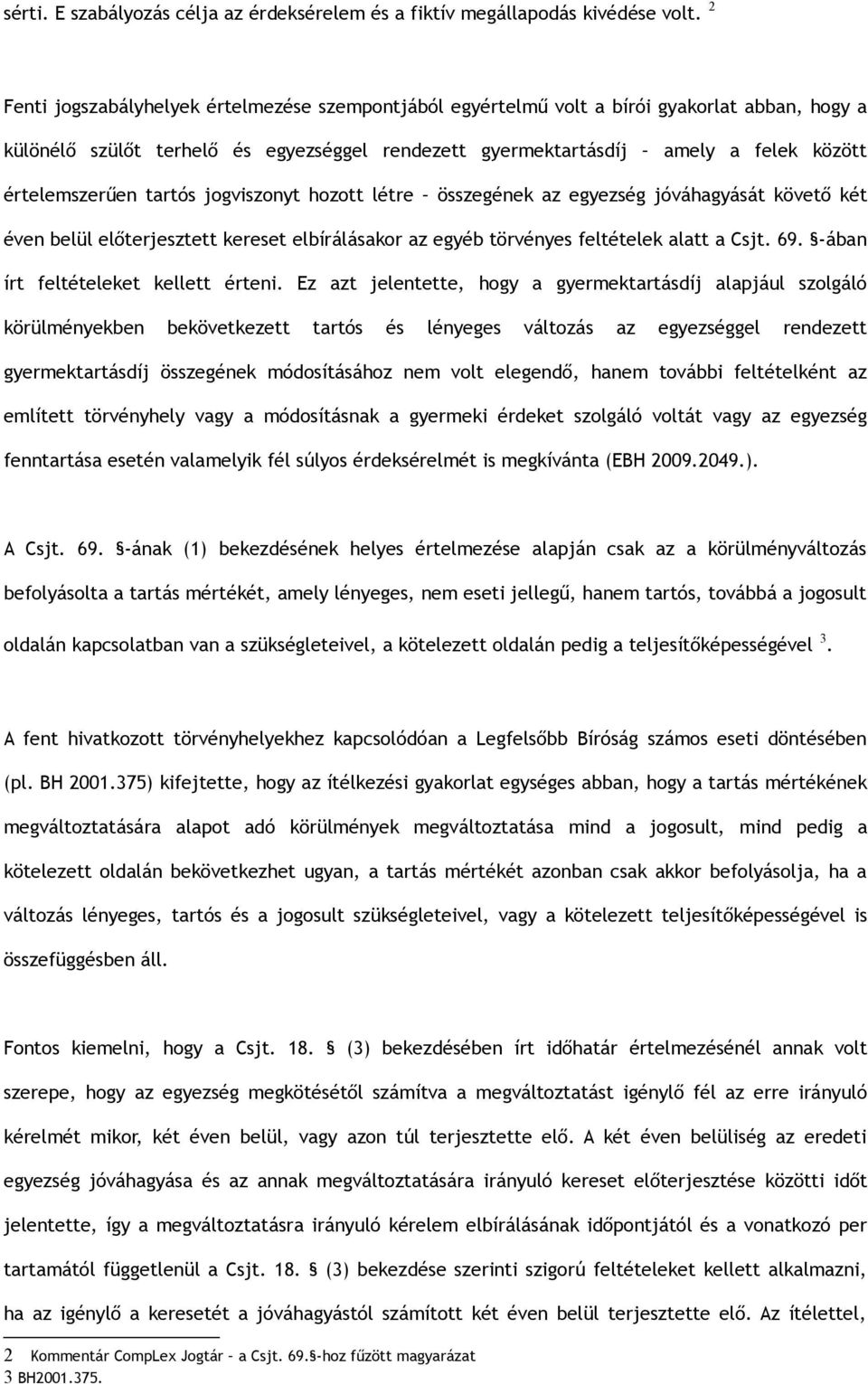 értelemszerűen tartós jogviszonyt hozott létre összegének az egyezség jóváhagyását követő két éven belül előterjesztett kereset elbírálásakor az egyéb törvényes feltételek alatt a Csjt. 69.