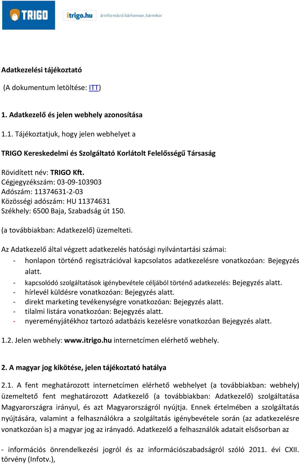 Az Adatkezelő által végzett adatkezelés hatósági nyilvántartási számai: - honlapon történő regisztrációval kapcsolatos adatkezelésre vonatkozóan: Bejegyzés alatt.