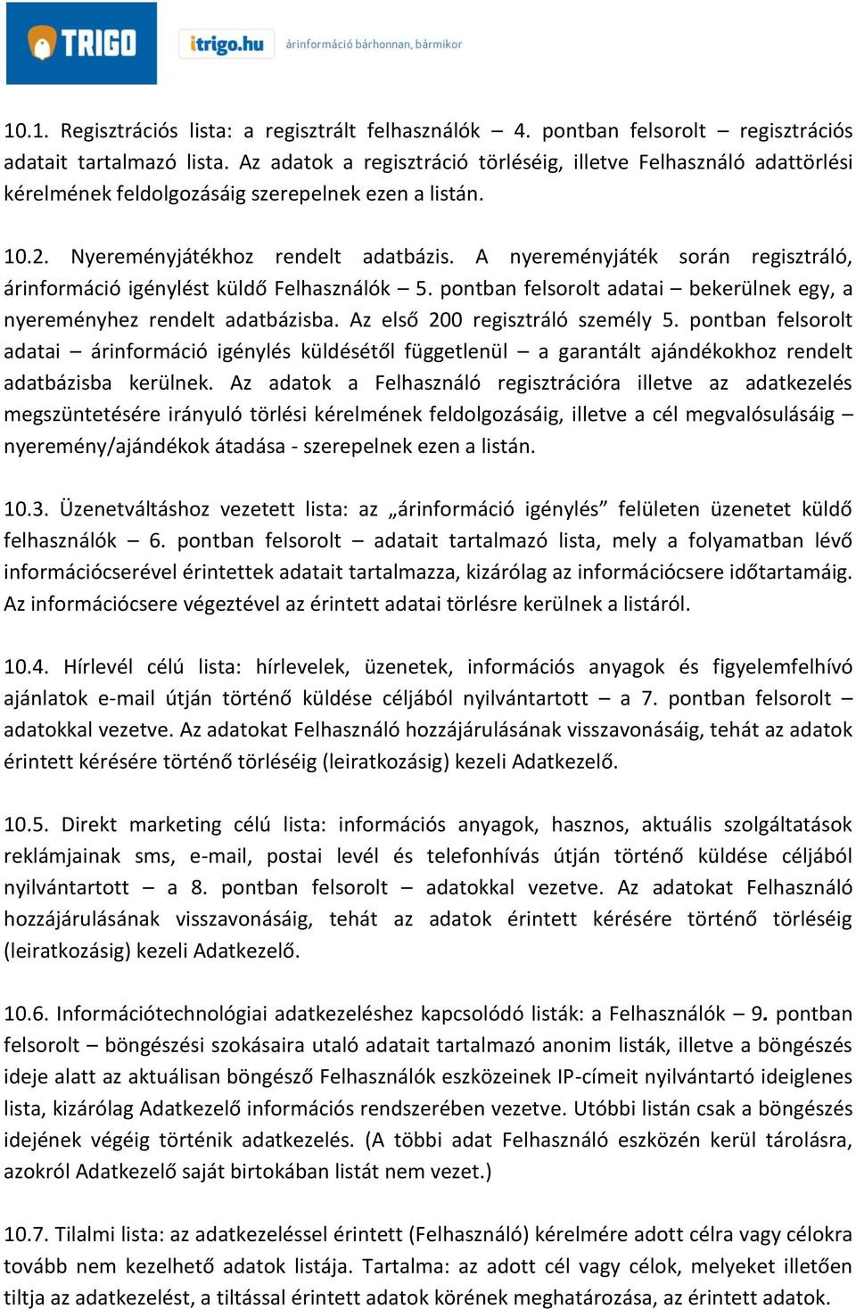 A nyereményjáték során regisztráló, árinformáció igénylést küldő Felhasználók 5. pontban felsorolt adatai bekerülnek egy, a nyereményhez rendelt adatbázisba. Az első 200 regisztráló személy 5.