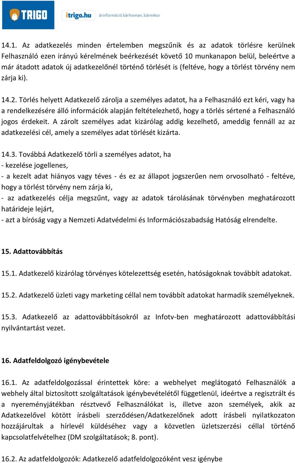 Törlés helyett Adatkezelő zárolja a személyes adatot, ha a Felhasználó ezt kéri, vagy ha a rendelkezésére álló információk alapján feltételezhető, hogy a törlés sértené a Felhasználó jogos érdekeit.