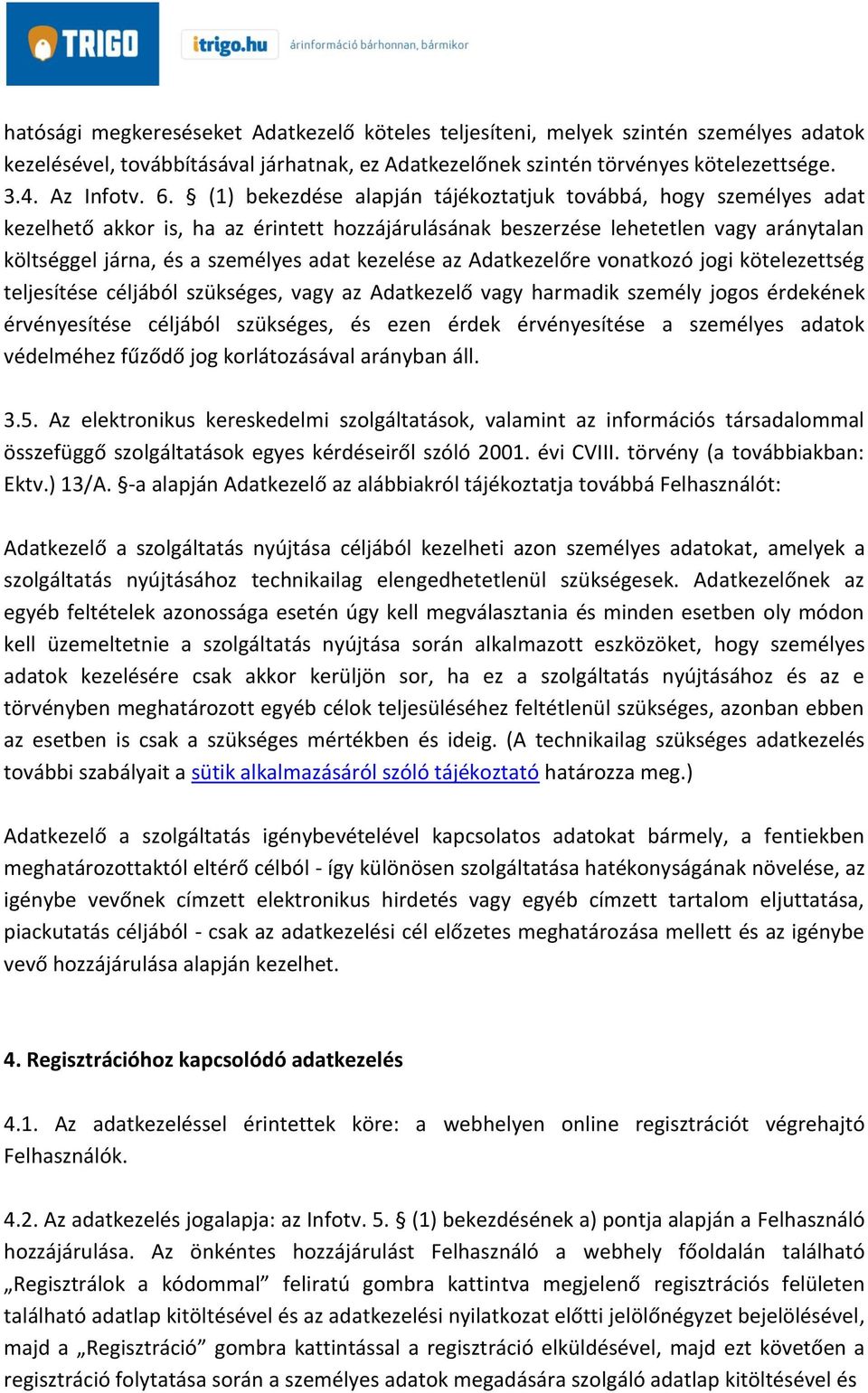 kezelése az Adatkezelőre vonatkozó jogi kötelezettség teljesítése céljából szükséges, vagy az Adatkezelő vagy harmadik személy jogos érdekének érvényesítése céljából szükséges, és ezen érdek