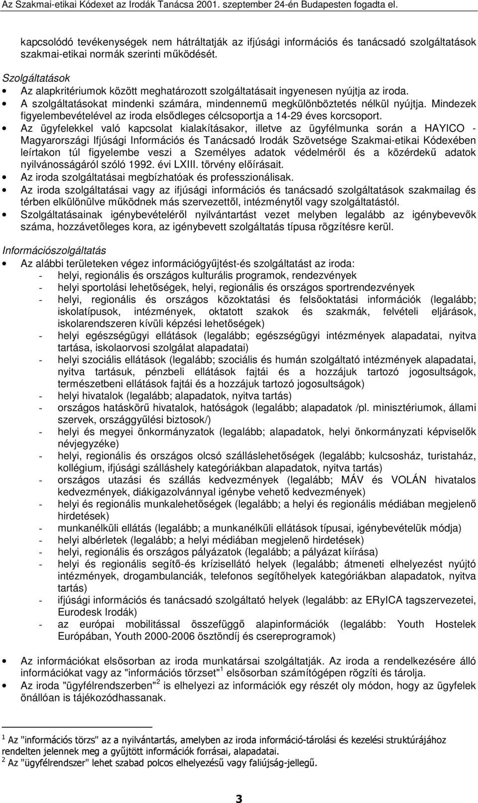 Mindezek figyelembevételével az iroda elsıdleges célcsoportja a 14-29 éves korcsoport.