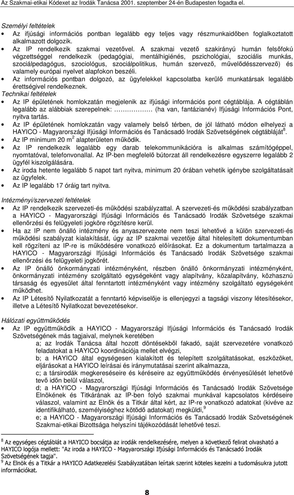 mővelıdésszervezı) és valamely európai nyelvet alapfokon beszéli. Az információs pontban dolgozó, az ügyfelekkel kapcsolatba kerülı munkatársak legalább érettségivel rendelkeznek.