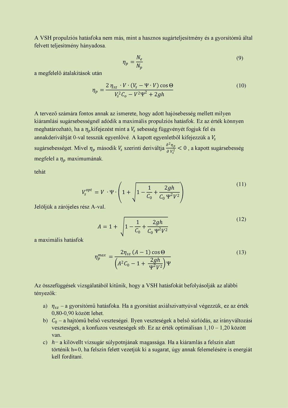 sugársebességnél adódik a maximális propulziós hatásfok. Ez az érték könnyen meghatározható, ha a η p kifejezést mint a V s sebesség függvényét fogjuk fel és annakderiváltját 0-val tesszük egyenlővé.