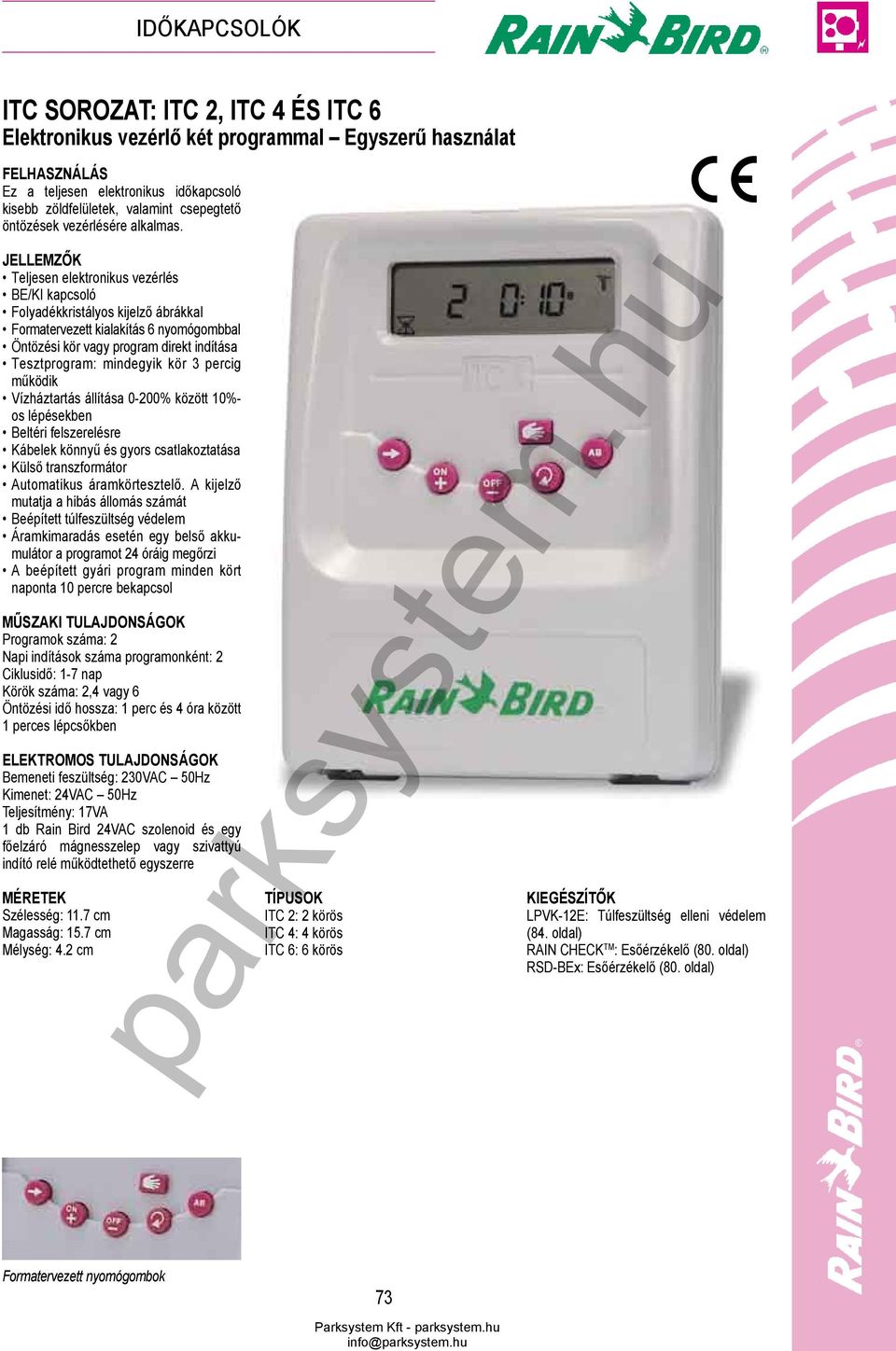 Teljesen elektronikus vezérlés BE/KI kapcsoló Folyadékkristályos kijelző ábrákkal Formatervezett kialakítás 6 nyomógombbal Öntözési kör vagy program direkt indítása Tesztprogram: mindegyik kör 3