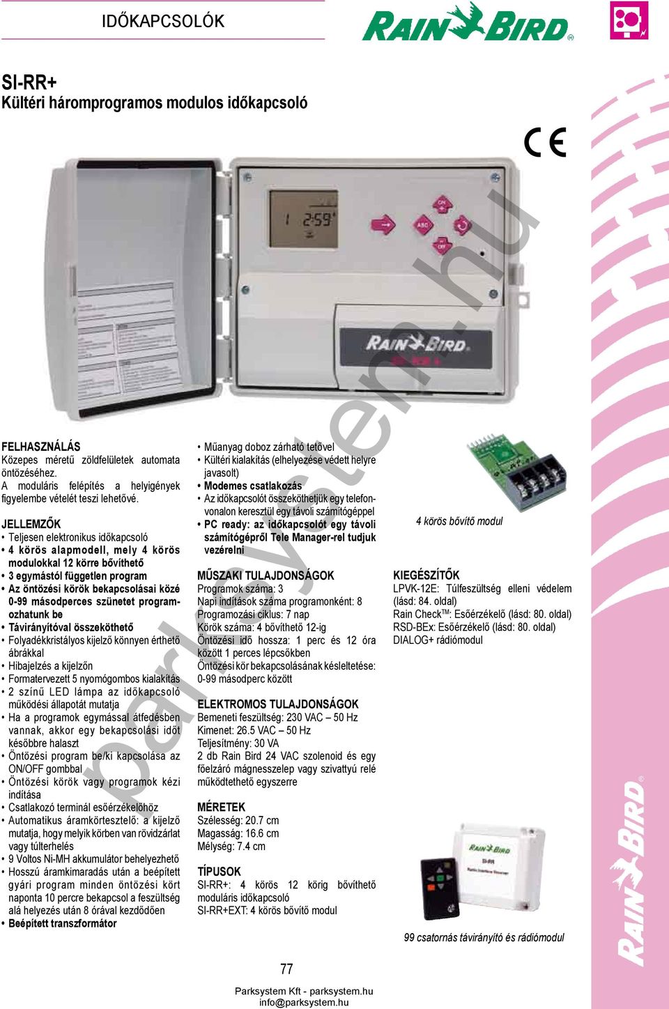 Teljesen elektronikus időkapcsoló 4 körös alapmodell, mely 4 körös modulokkal 12 körre bővíthető 3 egymástól független program Az öntözési körök bekapcsolásai közé 0-99 másodperces szünetet
