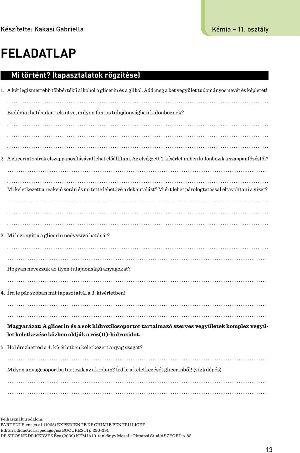 Az elvégzett 1. kísérlet miben különbözik a szappanfőzéstől?...................................................................................................................... Mi keletkezett a reakció során és mi tette lehetővé a dekantálást?