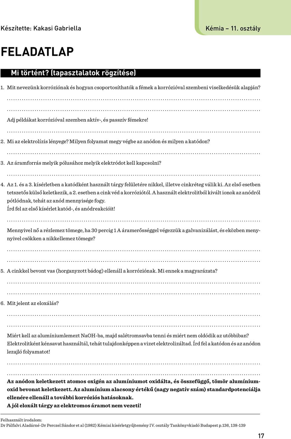 Milyen folyamat megy végbe az anódon és milyen a katódon? 3. Az áramforrás melyik pólusához melyik elektródot kell kapcsolni? 4. Az 1. és a 3.