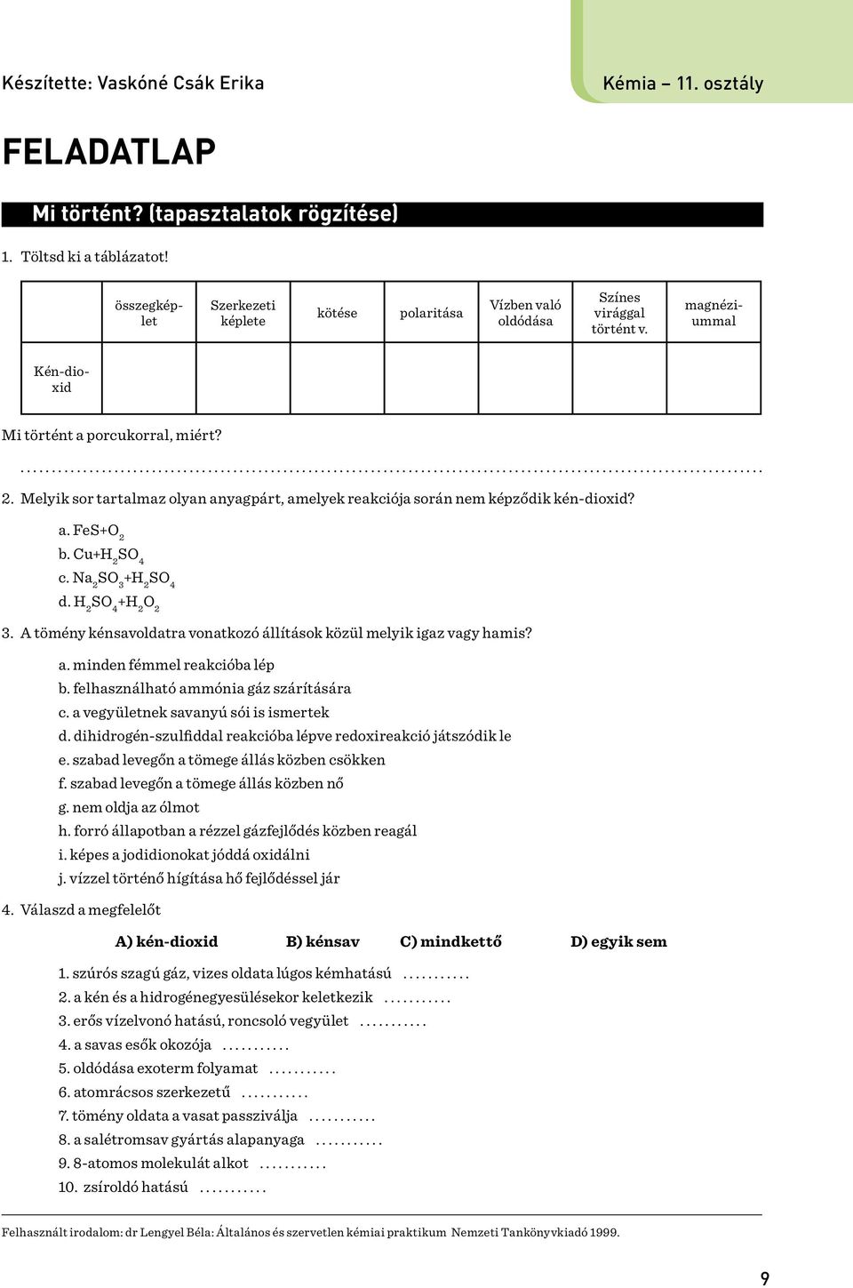 Melyik sor tartalmaz olyan anyagpárt, amelyek reakciója során nem képződik kén-dioxid? a. FeS+O 2 b. Cu+H 2 SO 4 c. Na 2 SO 3 +H 2 SO 4 d. H 2 SO 4 +H 2 O 2 3.