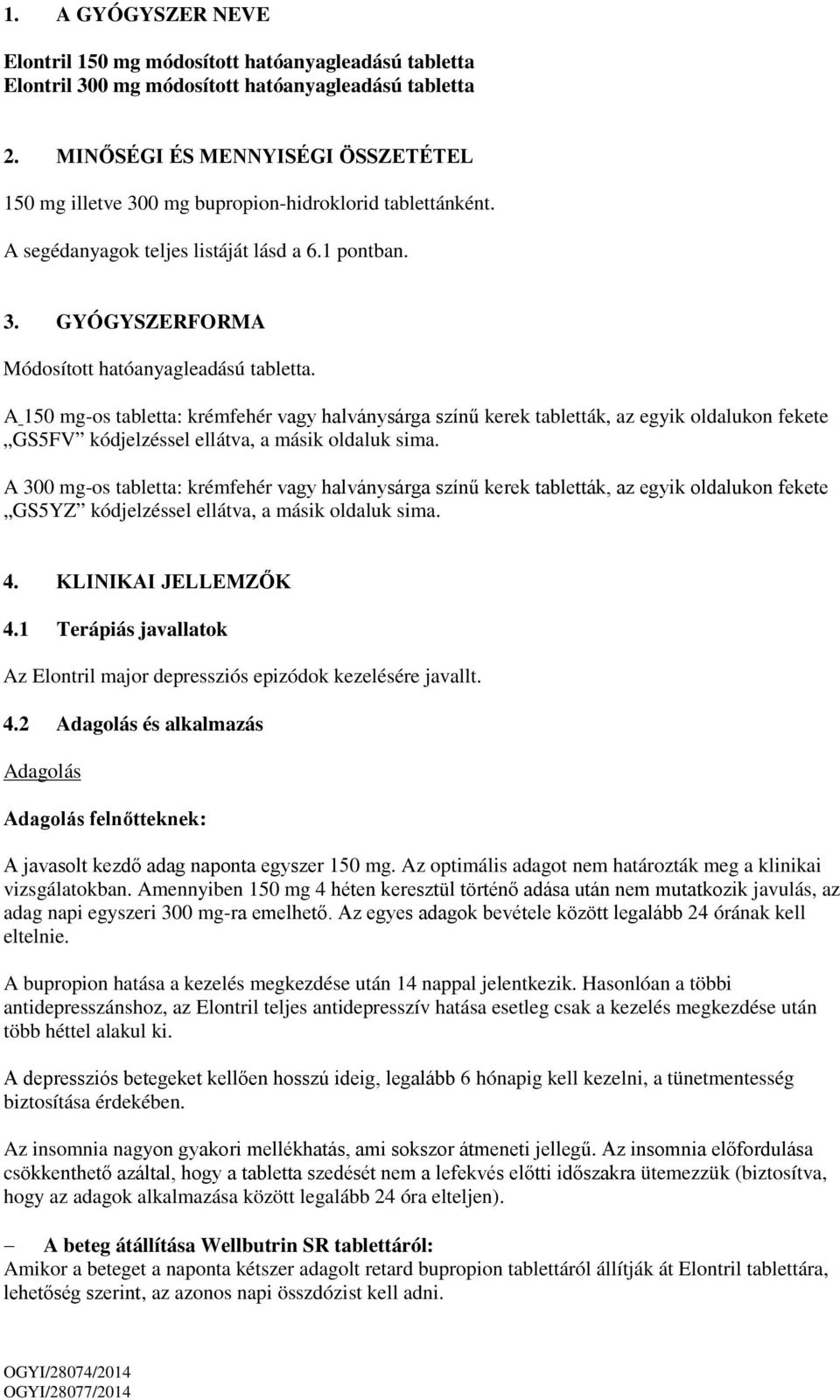 A 150 mg-os tabletta: krémfehér vagy halványsárga színű kerek tabletták, az egyik oldalukon fekete GS5FV kódjelzéssel ellátva, a másik oldaluk sima.